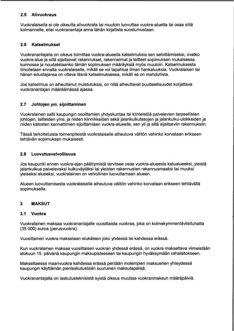 mukaisessa kunnossa ja noudatetaanko tämän sopimuksen määräyksiä myös muutoin. Katselmuksesta ilmoitetaan ennalta vuokralaiselle, mikäli se voi tapahtua ilman hankaluuksia.