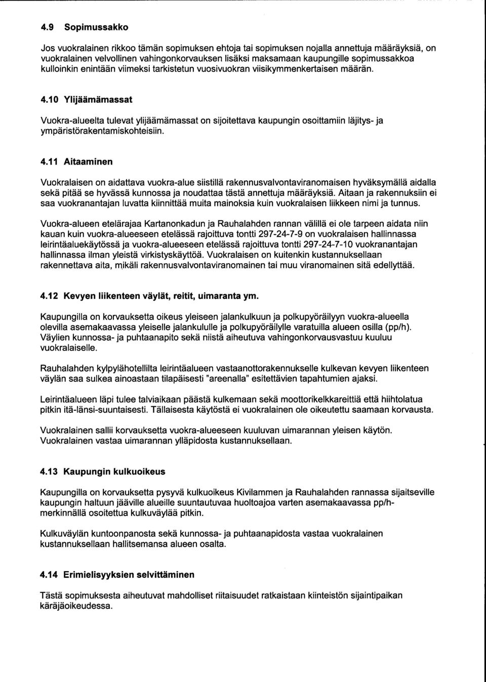 10 Ylijäämämassat Vuokra-alueelta tulevat ylijäämämassat on sijoitettava kaupungin osoittamiin läjitys- ja ympäristörakentamiskohteisiin. 4.