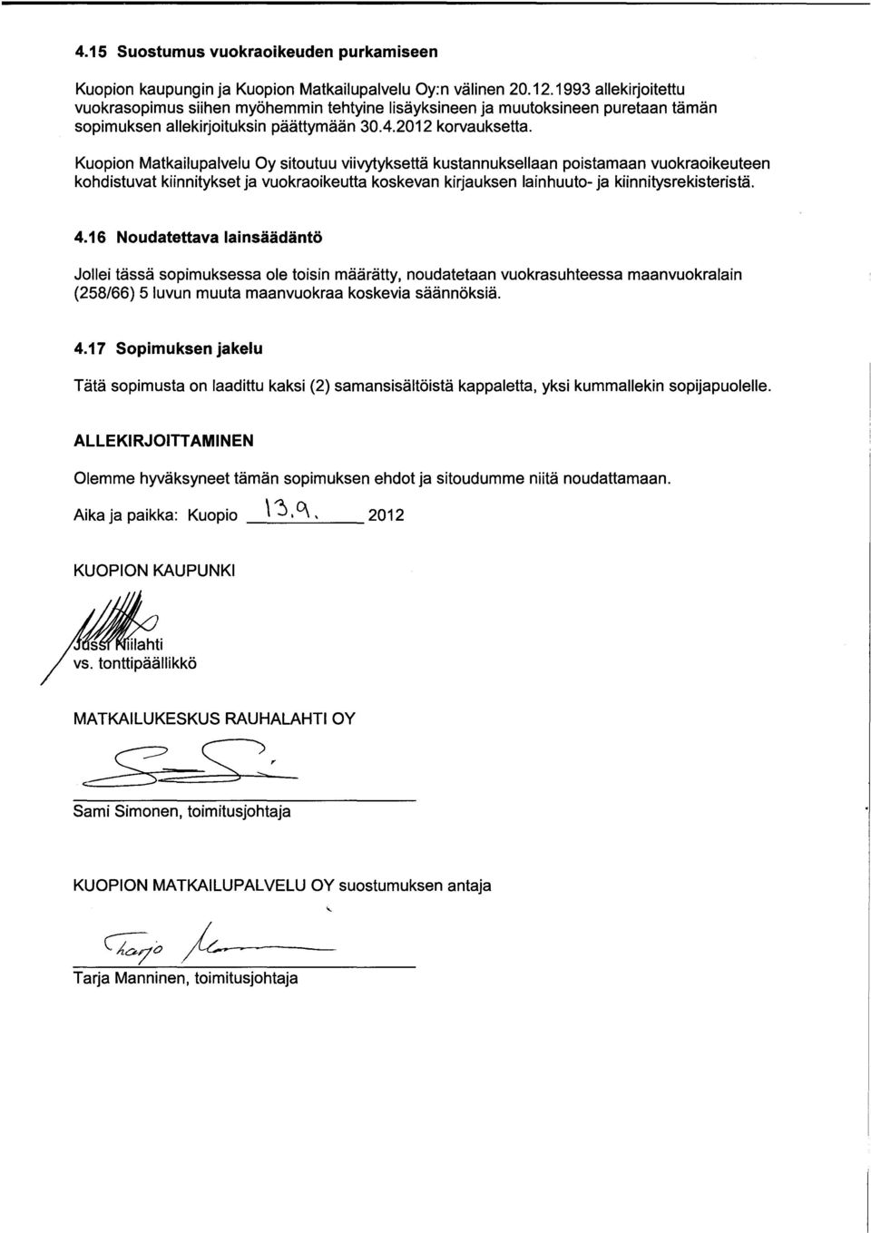 Kuopion Matkailupalvelu Oy sitoutuu viivytyksettä kustannuksellaan poistamaan vuokraoikeuteen kohdistuvat kiinnitykset ja vuokraoikeutta koskevan kirjauksen lainhuuto- ja kiinnitysrekisteristä. 4.