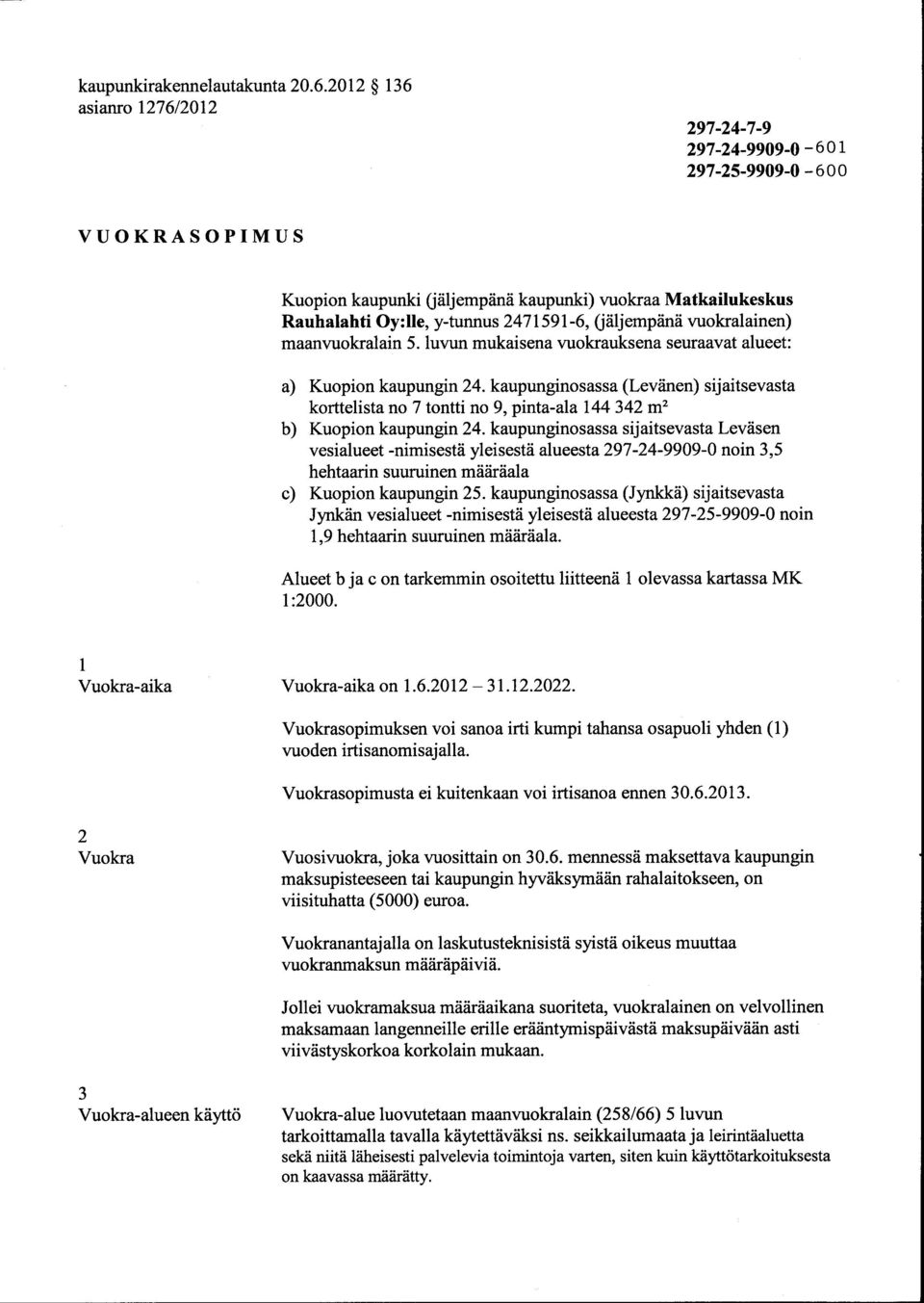 (jäljempänä vuokralainen) maanvuokralain 5. luvun mukaisena vuokrauksena seuraavat alueet: a) Kuopion kaupungin 24.