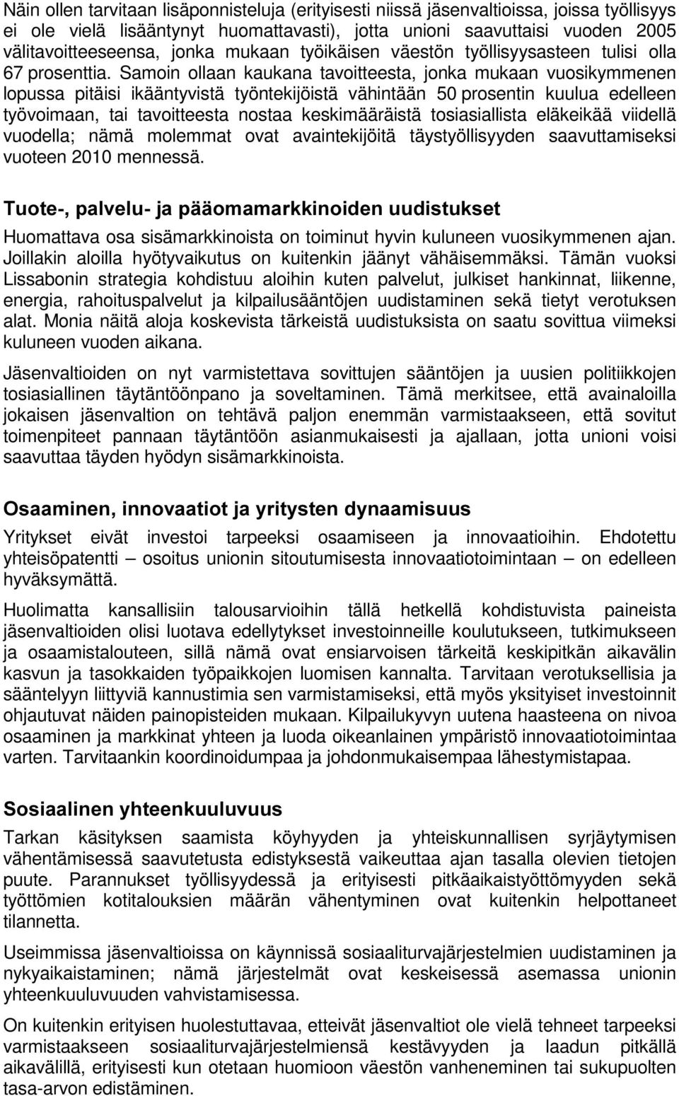 Samoin ollaan kaukana tavoitteesta, jonka mukaan vuosikymmenen lopussa pitäisi ikääntyvistä työntekijöistä vähintään 50 prosentin kuulua edelleen työvoimaan, tai tavoitteesta nostaa keskimääräistä