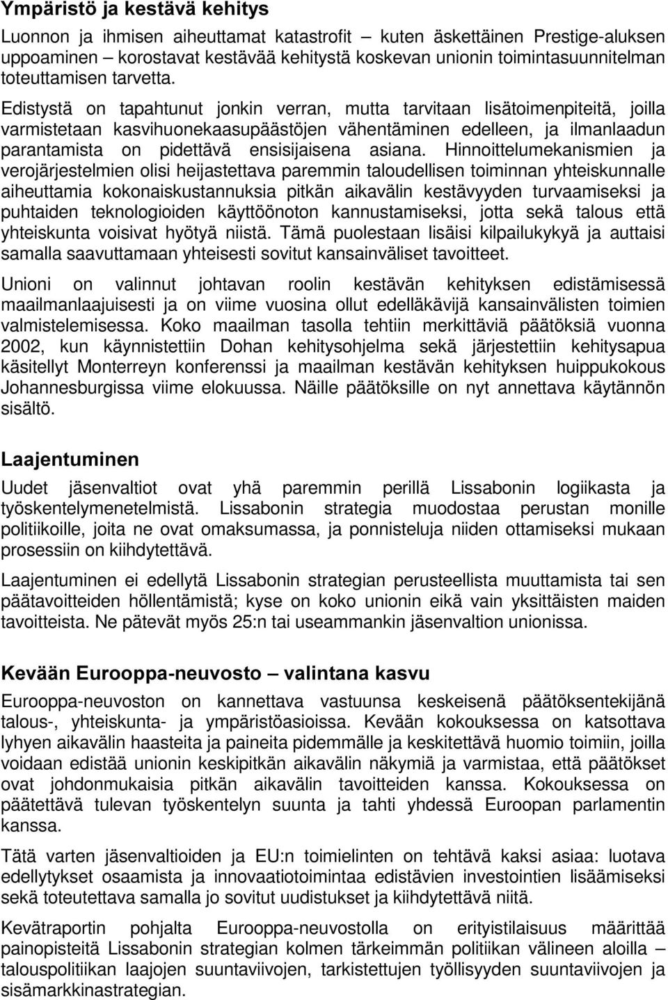 Edistystä on tapahtunut jonkin verran, mutta tarvitaan lisätoimenpiteitä, joilla varmistetaan kasvihuonekaasupäästöjen vähentäminen edelleen, ja ilmanlaadun parantamista on pidettävä ensisijaisena