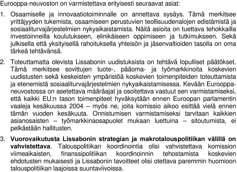 Näitä asioita on tuettava tehokkailla investoinneilla koulutukseen, elinikäiseen oppimiseen ja tutkimukseen.