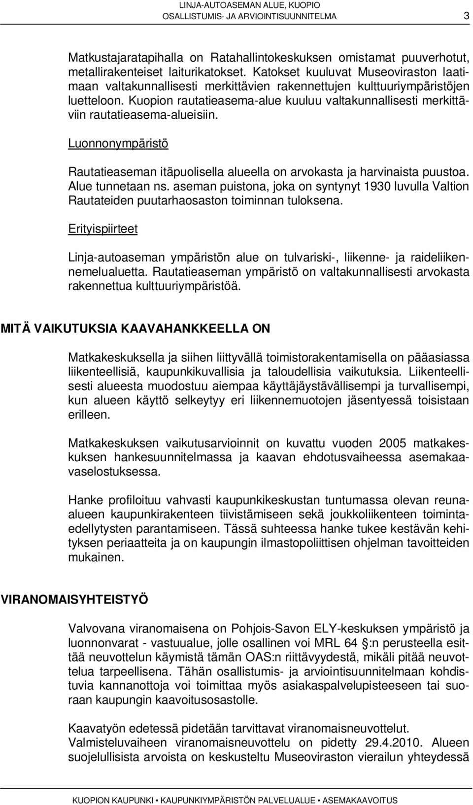 Kuopion rautatieasema-alue kuuluu valtakunnallisesti merkittäviin rautatieasema-alueisiin. Luonnonympäristö Rautatieaseman itäpuolisella alueella on arvokasta ja harvinaista puustoa.