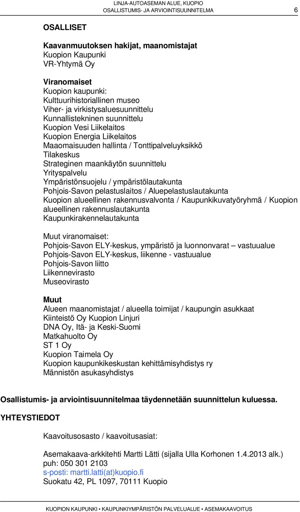 Yrityspalvelu Ympäristönsuojelu / ympäristölautakunta Pohjois-Savon pelastuslaitos / Aluepelastuslautakunta Kuopion alueellinen rakennusvalvonta / Kaupunkikuvatyöryhmä / Kuopion alueellinen