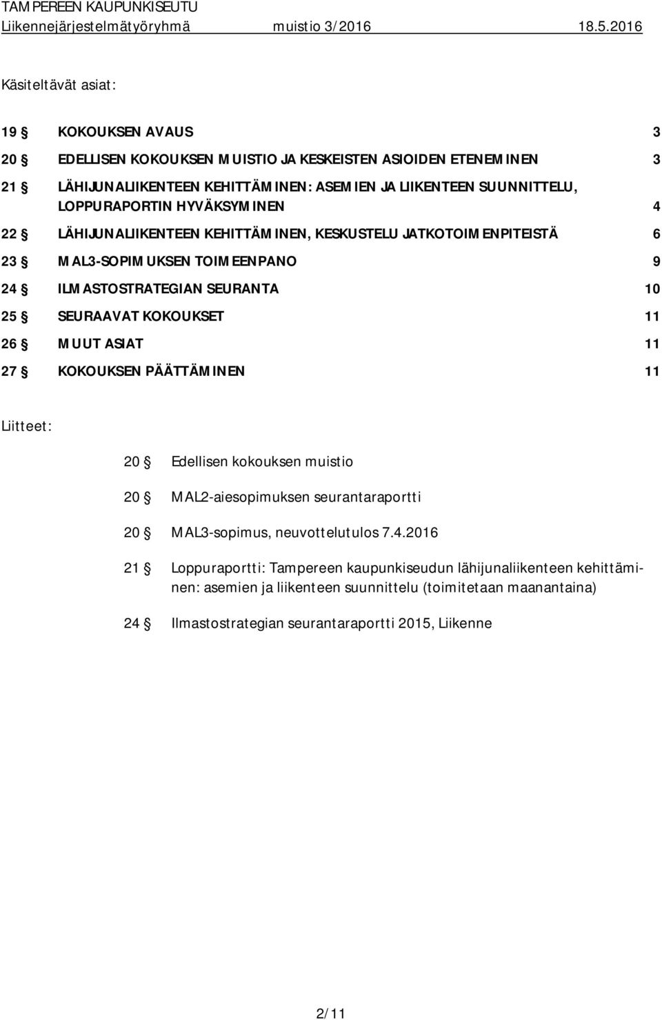 KOKOUKSET 11 26 MUUT ASIAT 11 27 KOKOUKSEN PÄÄTTÄMINEN 11 Liitteet: 20 Edellisen kokouksen muistio 20 MAL2-aiesopimuksen seurantaraportti 20 MAL3-sopimus, neuvottelutulos 7.4.