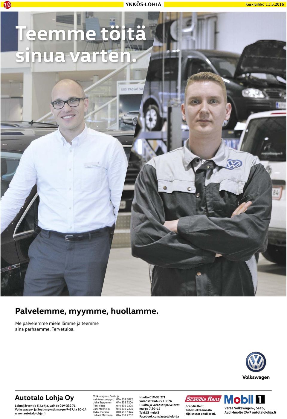 fi Volkswagen-, Seat- ja vaihtoautomyynti 044 332 3022 Juha Sepponen 044 332 7204 Toni Vilen 044 332 7205 Jani Malmelin 044 332 7206 Ilkka Joutsen 040 910 5374 Juhani Mattinen