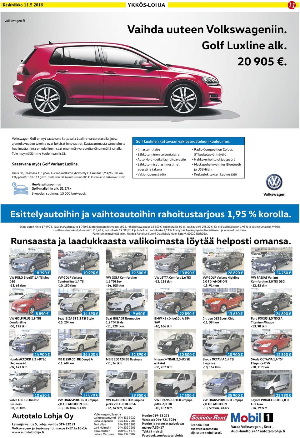 Kattavammasta varustelusta huolimatta hinta on edullinen: saat enemmän varusteita vähemmällä rahalla. Tule myymäläämme kuulemaan lisää. Saatavana myös Golf Variant Luxline.