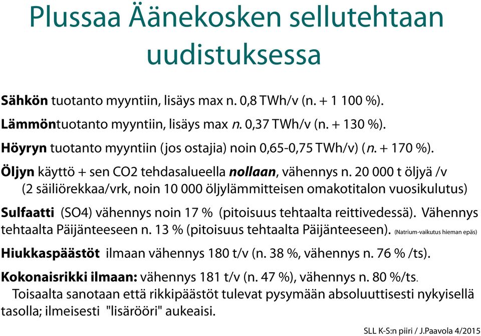 20 000 t öljyä /v (2 säiliörekkaa/vrk, noin 10 000 öljylämmitteisen omakotitalon vuosikulutus) Sulfaatti (SO4) vähennys noin 17 % (pitoisuus tehtaalta reittivedessä).