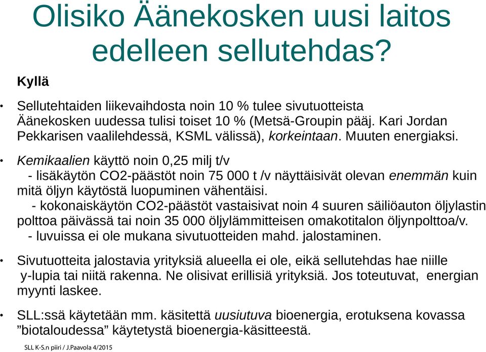 Kemikaalien käyttö noin 0,25 milj t/v - lisäkäytön CO2-päästöt noin 75 000 t /v näyttäisivät olevan enemmän kuin mitä öljyn käytöstä luopuminen vähentäisi.