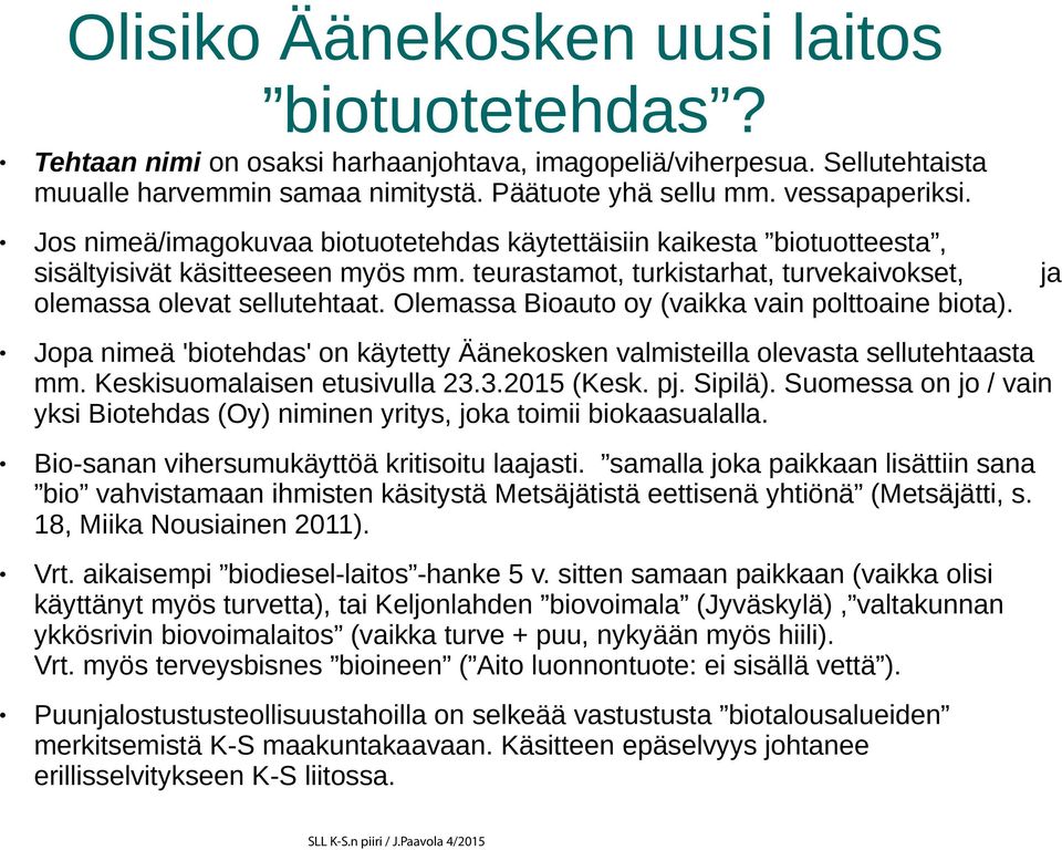 Olemassa Bioauto oy (vaikka vain polttoaine biota). Jopa nimeä 'biotehdas' on käytetty Äänekosken valmisteilla olevasta sellutehtaasta mm. Keskisuomalaisen etusivulla 23.3.2015 (Kesk. pj. Sipilä).