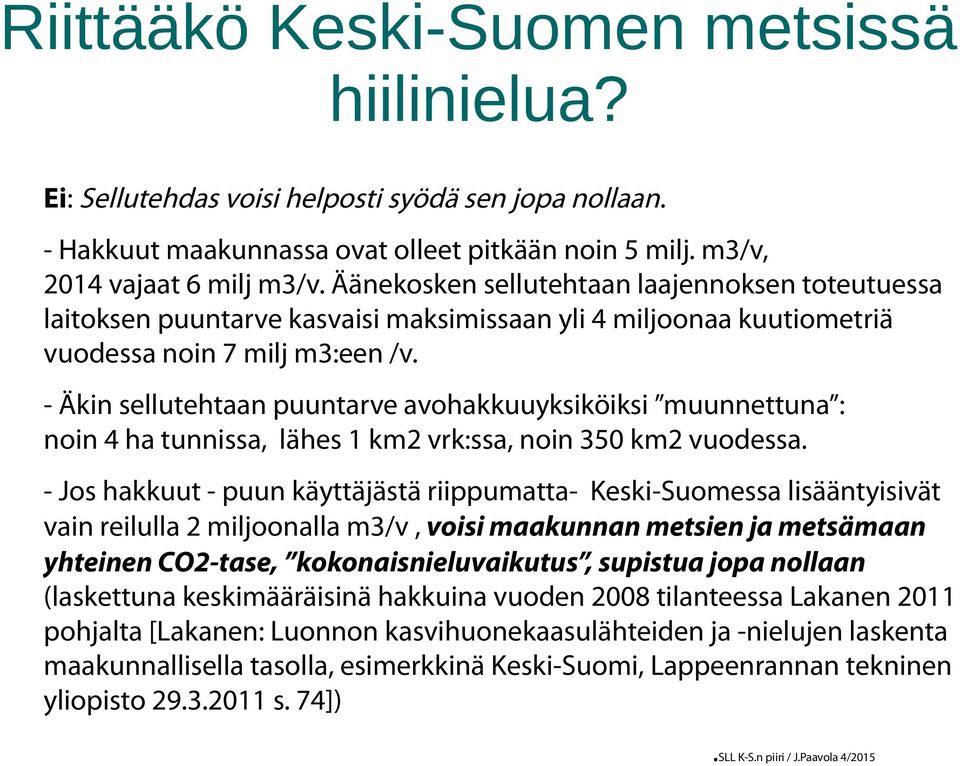 - Äkin sellutehtaan puuntarve avohakkuuyksiköiksi muunnettuna : noin 4 ha tunnissa, lähes 1 km2 vrk:ssa, noin 350 km2 vuodessa.