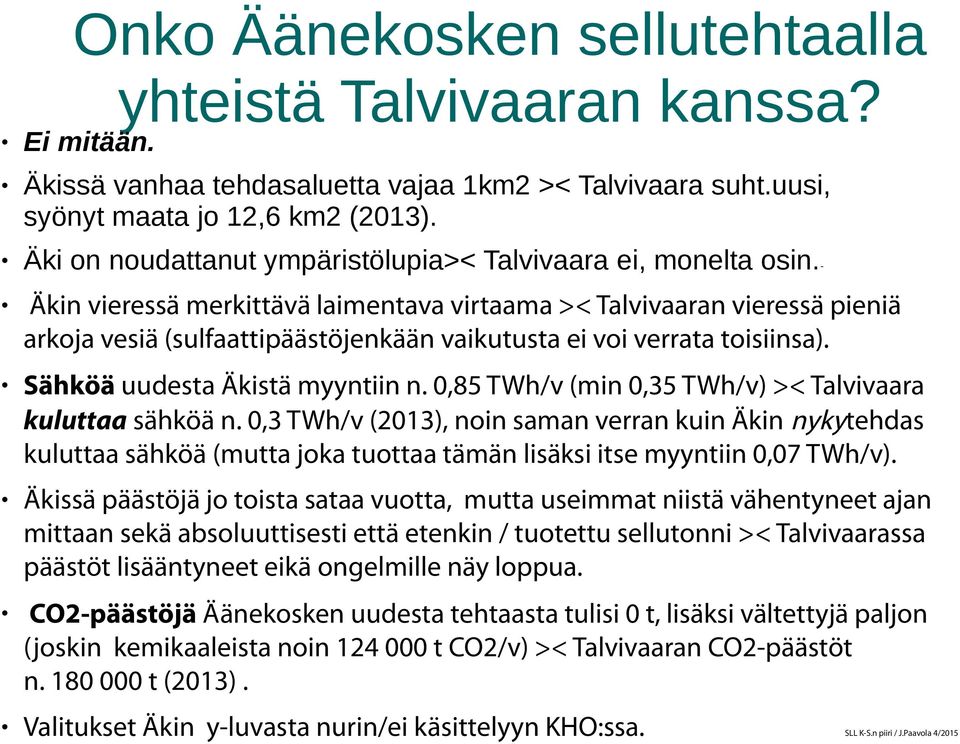 - Äkin vieressä merkittävä laimentava virtaama >< Talvivaaran vieressä pieniä arkoja vesiä (sulfaattipäästöjenkään vaikutusta ei voi verrata toisiinsa). Sähköä uudesta Äkistä myyntiin n.