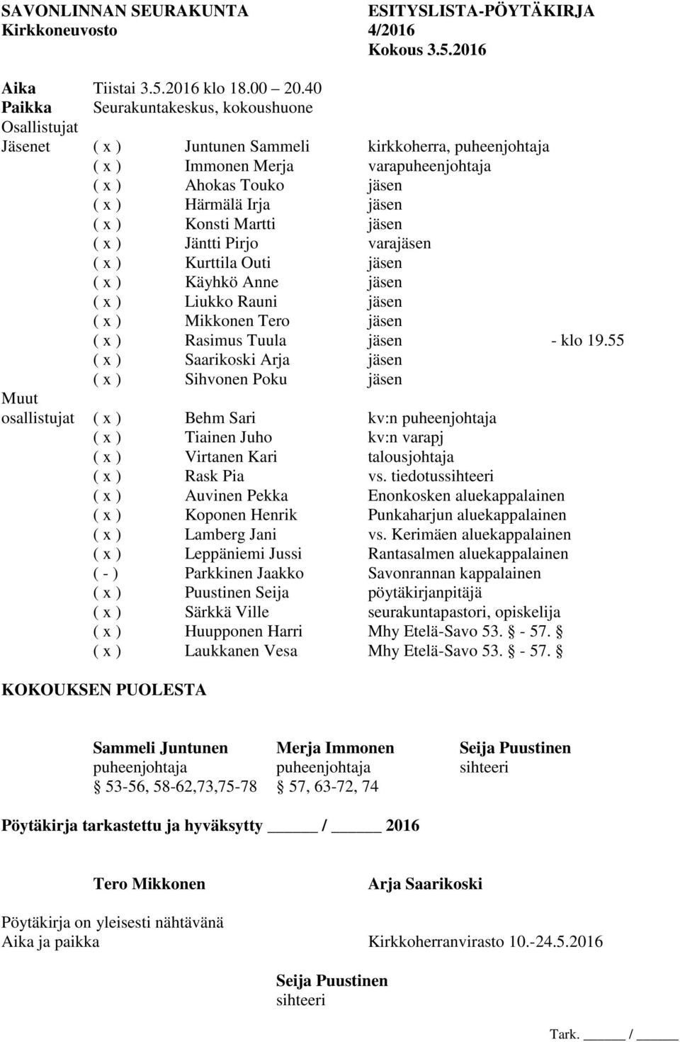 ( x ) Konsti Martti jäsen ( x ) Jäntti Pirjo varajäsen ( x ) Kurttila Outi jäsen ( x ) Käyhkö Anne jäsen ( x ) Liukko Rauni jäsen ( x ) Mikkonen Tero jäsen ( x ) Rasimus Tuula jäsen - klo 19.