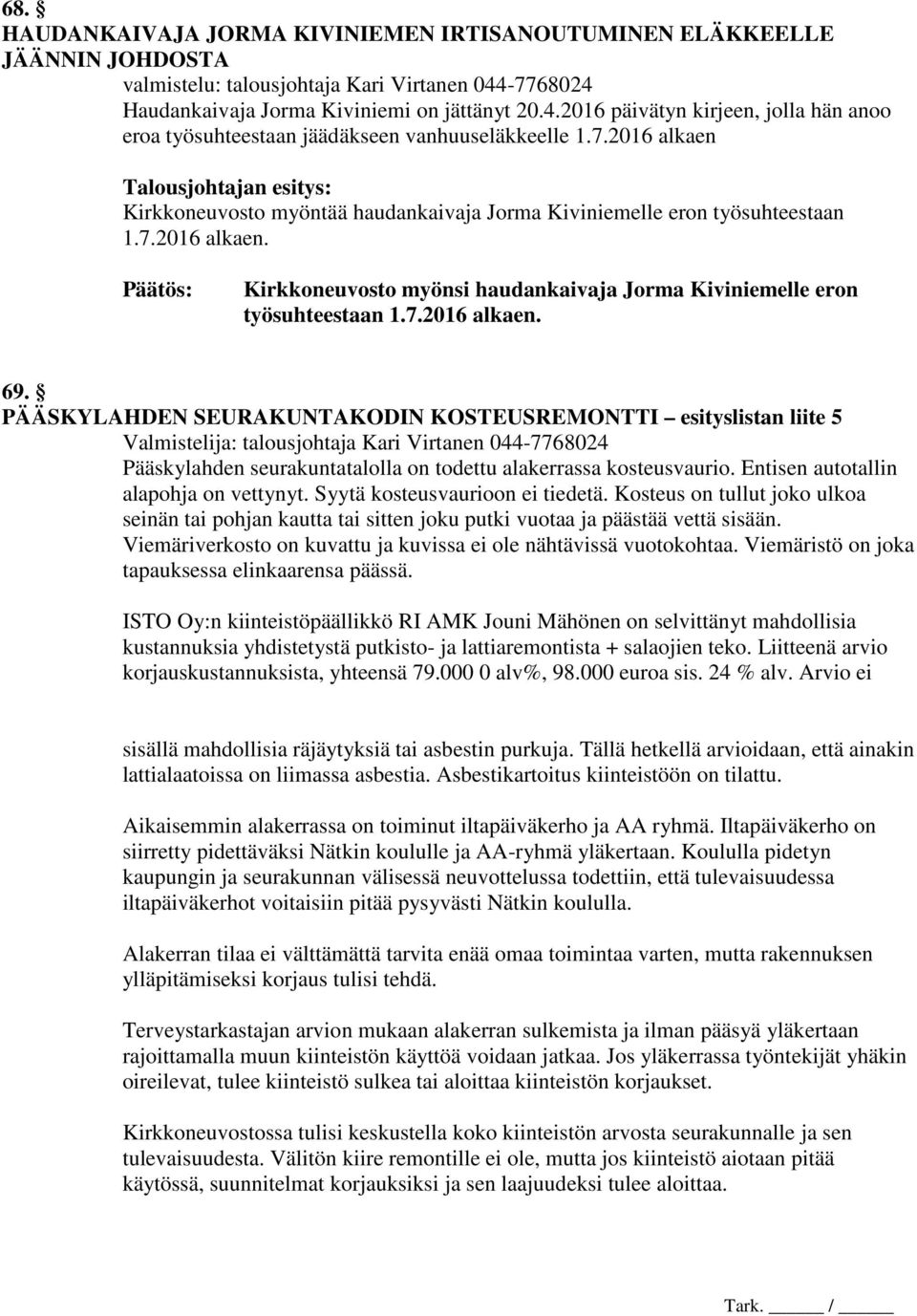 7.2016 alkaen. Kirkkoneuvosto myönsi haudankaivaja Jorma Kiviniemelle eron työsuhteestaan 1.7.2016 alkaen. 69.