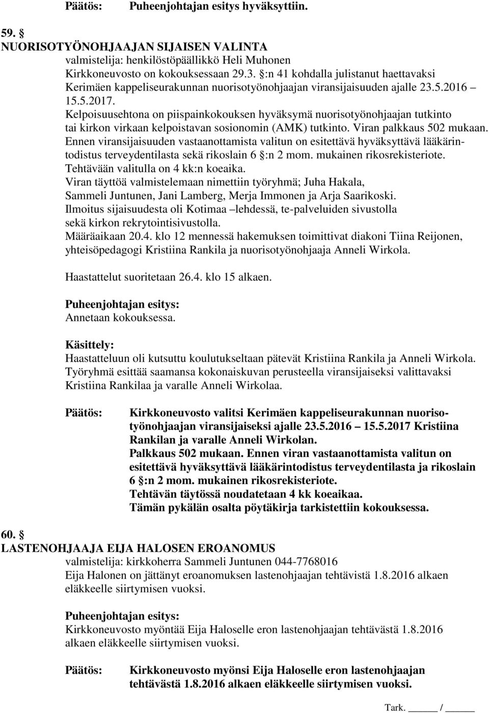 Kelpoisuusehtona on piispainkokouksen hyväksymä nuorisotyönohjaajan tutkinto tai kirkon virkaan kelpoistavan sosionomin (AMK) tutkinto. Viran palkkaus 502 mukaan.