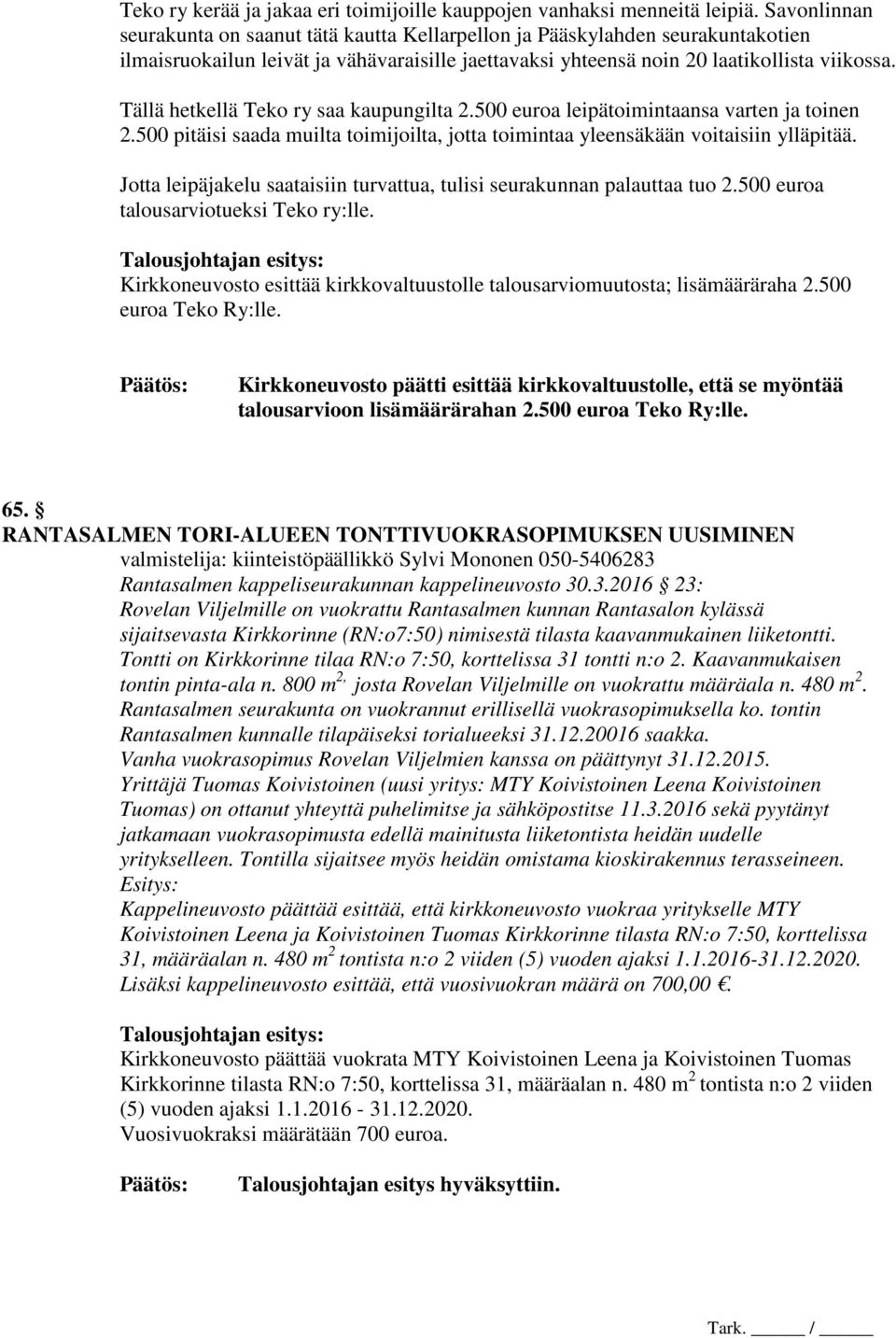 Tällä hetkellä Teko ry saa kaupungilta 2.500 euroa leipätoimintaansa varten ja toinen 2.500 pitäisi saada muilta toimijoilta, jotta toimintaa yleensäkään voitaisiin ylläpitää.