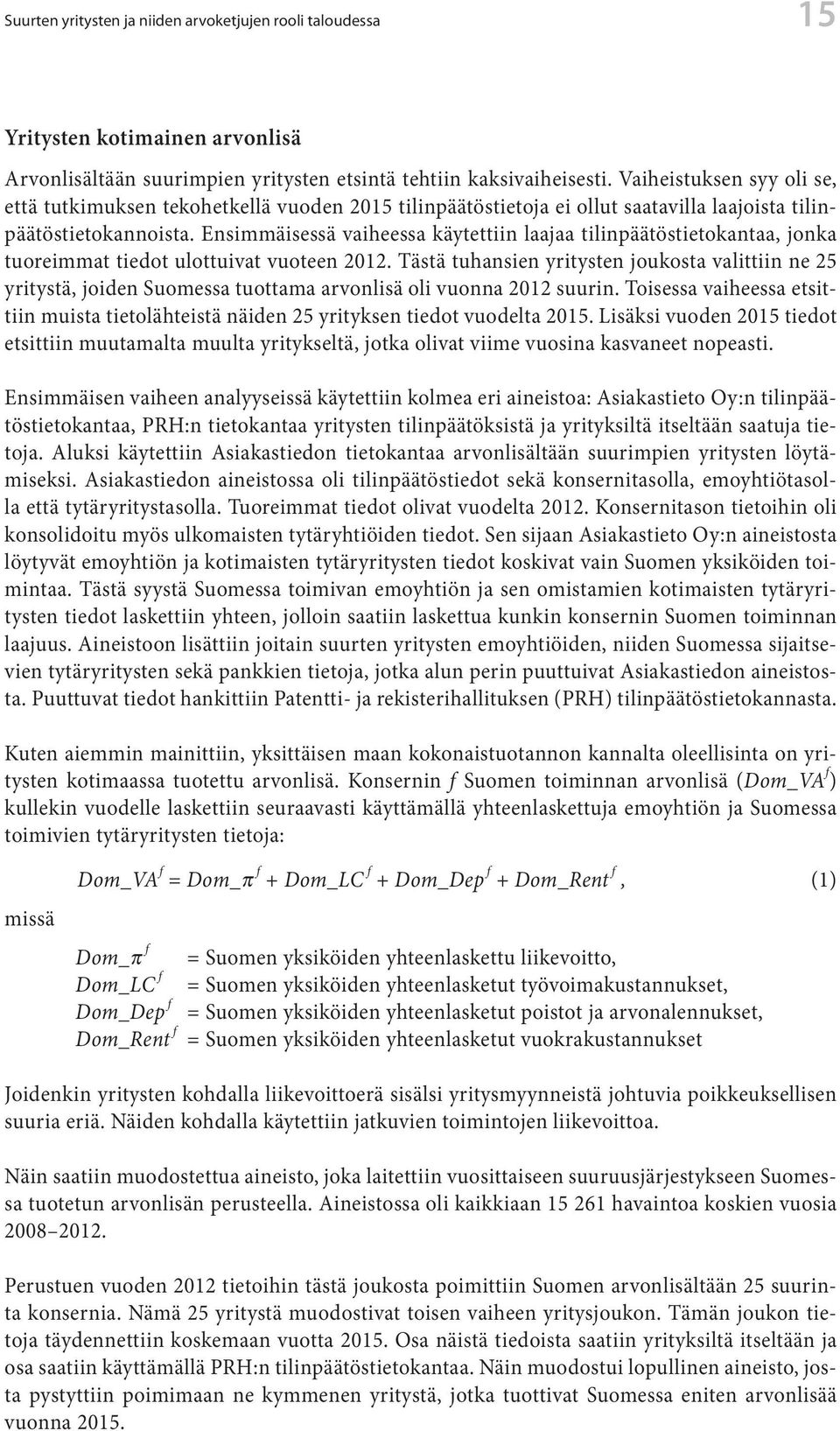 Ensimmäisessä vaiheessa käytettiin laajaa tilinpäätöstietokantaa, jonka tuoreimmat tiedot ulottuivat vuoteen 2012.