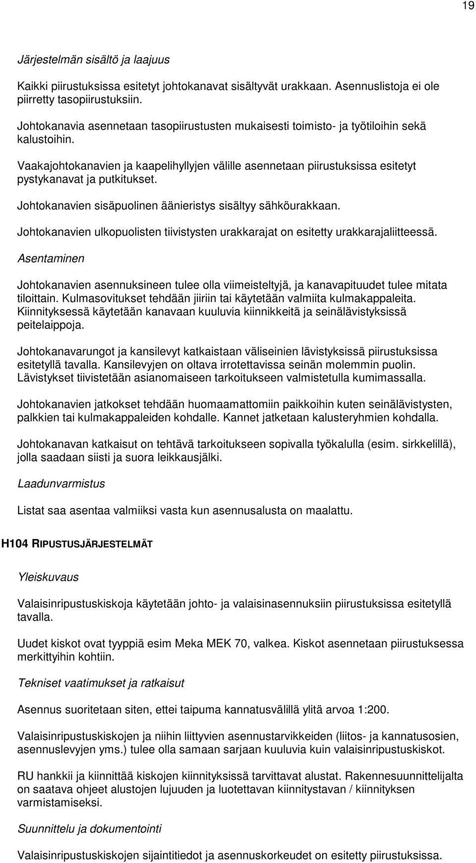 Vaakajohtokanavien ja kaapelihyllyjen välille asennetaan piirustuksissa esitetyt pystykanavat ja putkitukset. Johtokanavien sisäpuolinen äänieristys sisältyy sähköurakkaan.