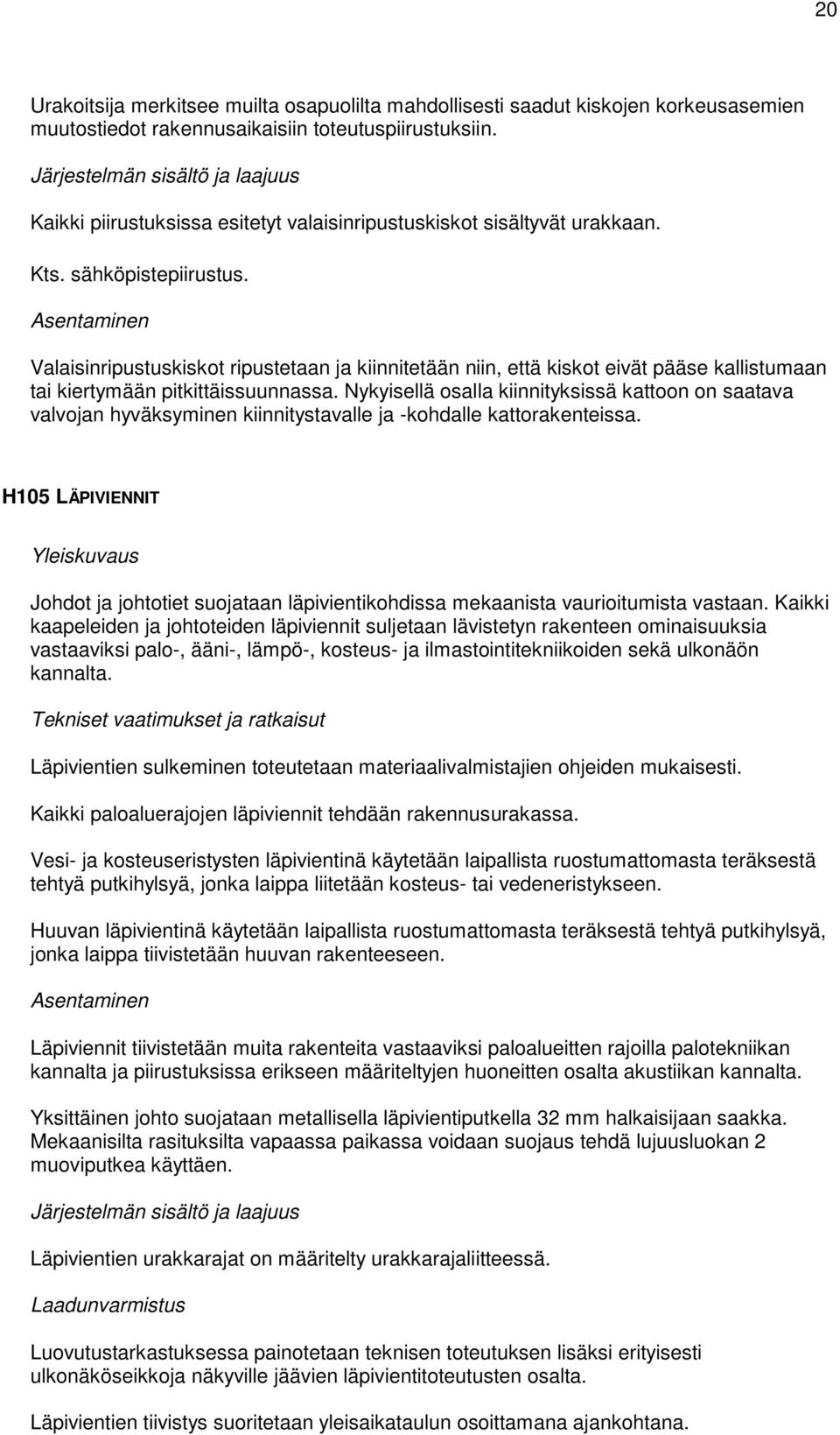 Asentaminen Valaisinripustuskiskot ripustetaan ja kiinnitetään niin, että kiskot eivät pääse kallistumaan tai kiertymään pitkittäissuunnassa.