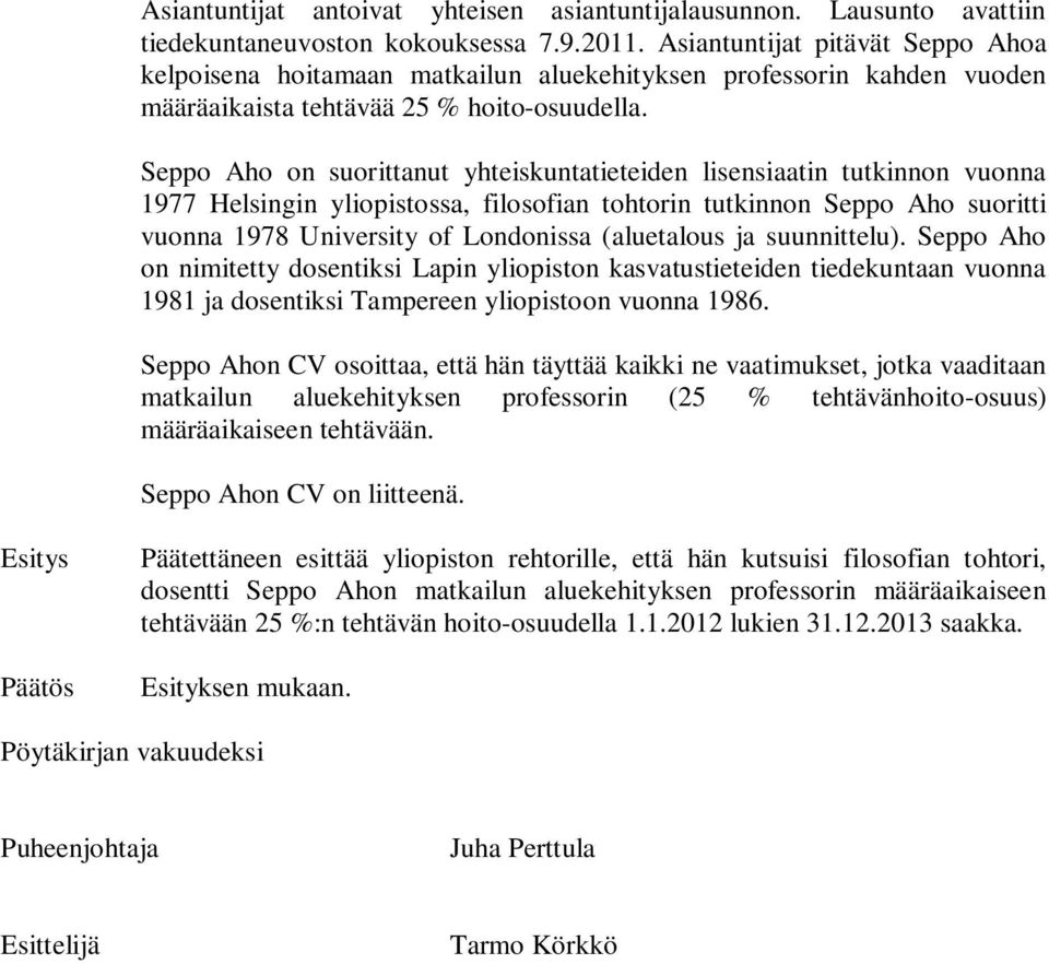 Seppo Aho on suorittanut yhteiskuntatieteiden lisensiaatin tutkinnon vuonna 1977 Helsingin yliopistossa, filosofian tohtorin tutkinnon Seppo Aho suoritti vuonna 1978 University of Londonissa