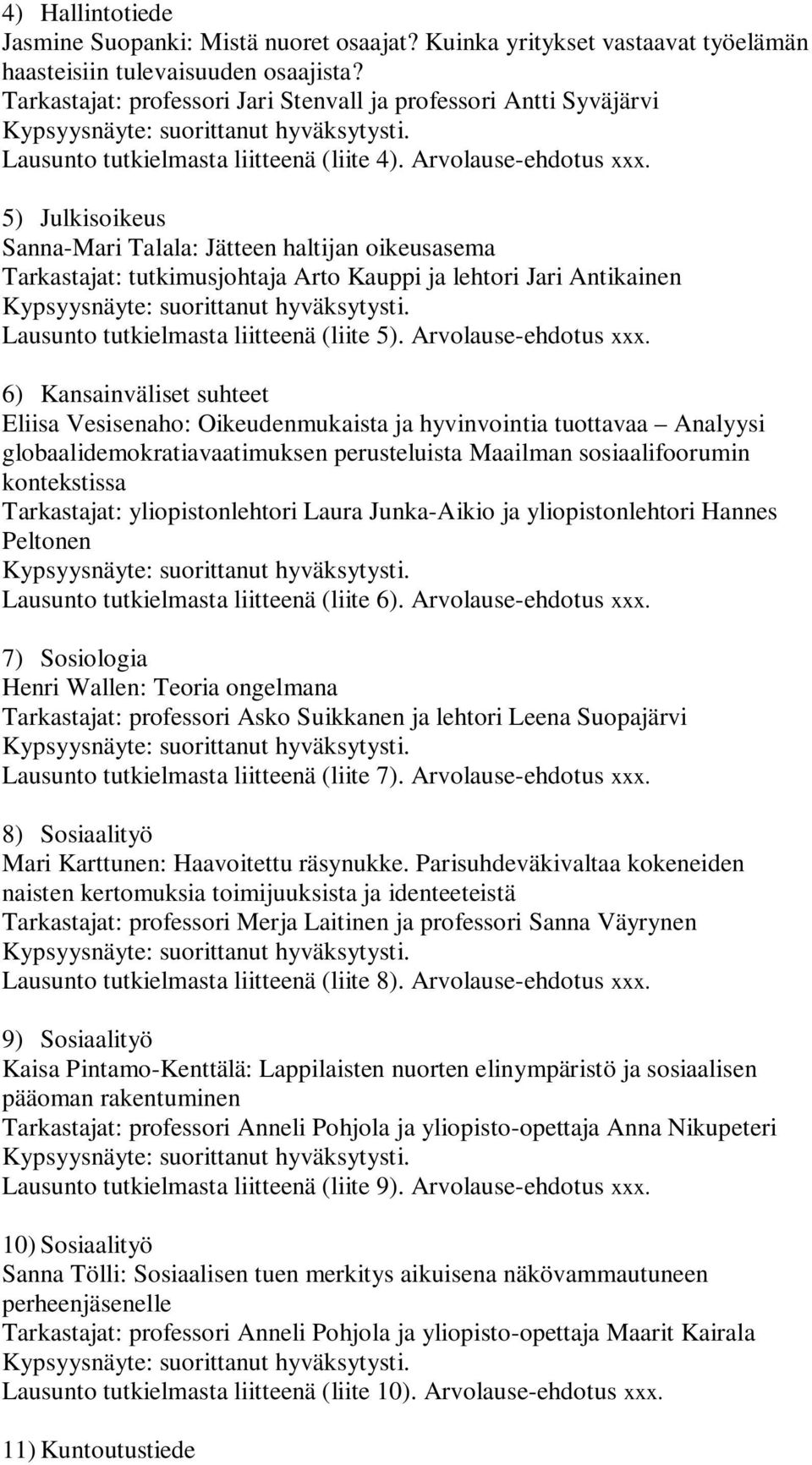 5) Julkisoikeus Sanna-Mari Talala: Jätteen haltijan oikeusasema Tarkastajat: tutkimusjohtaja Arto Kauppi ja lehtori Jari Antikainen Lausunto tutkielmasta liitteenä (liite 5). Arvolause-ehdotus xxx.