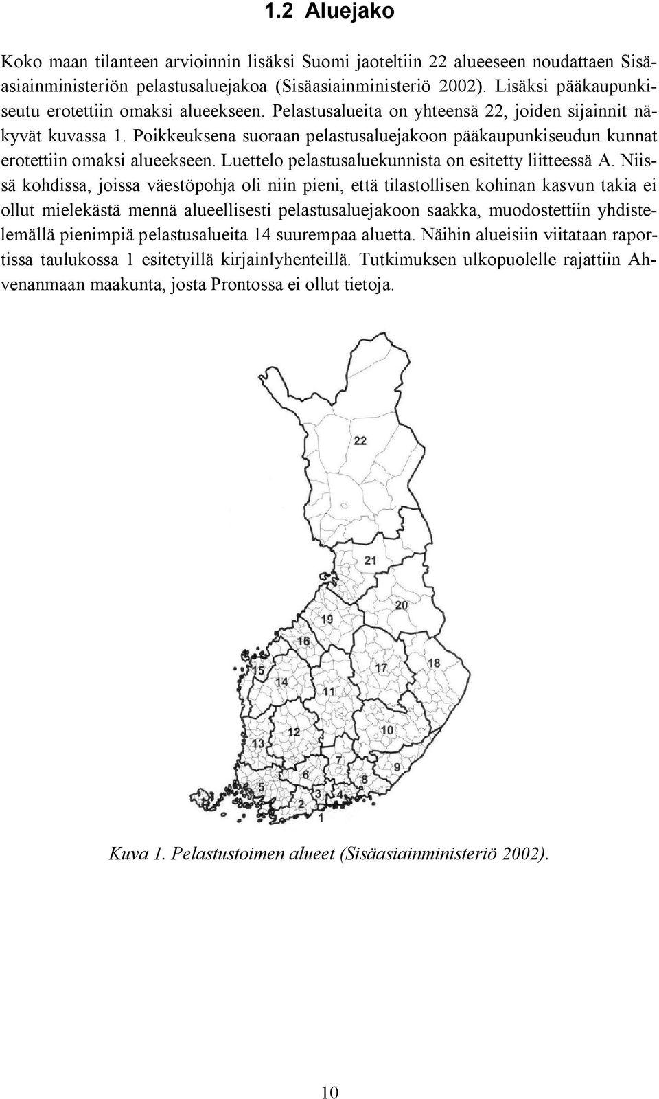 Poikkeuksena suoraan pelastusaluejakoon pääkaupunkiseudun kunnat erotettiin omaksi alueekseen. Luettelo pelastusaluekunnista on esitetty liitteessä A.