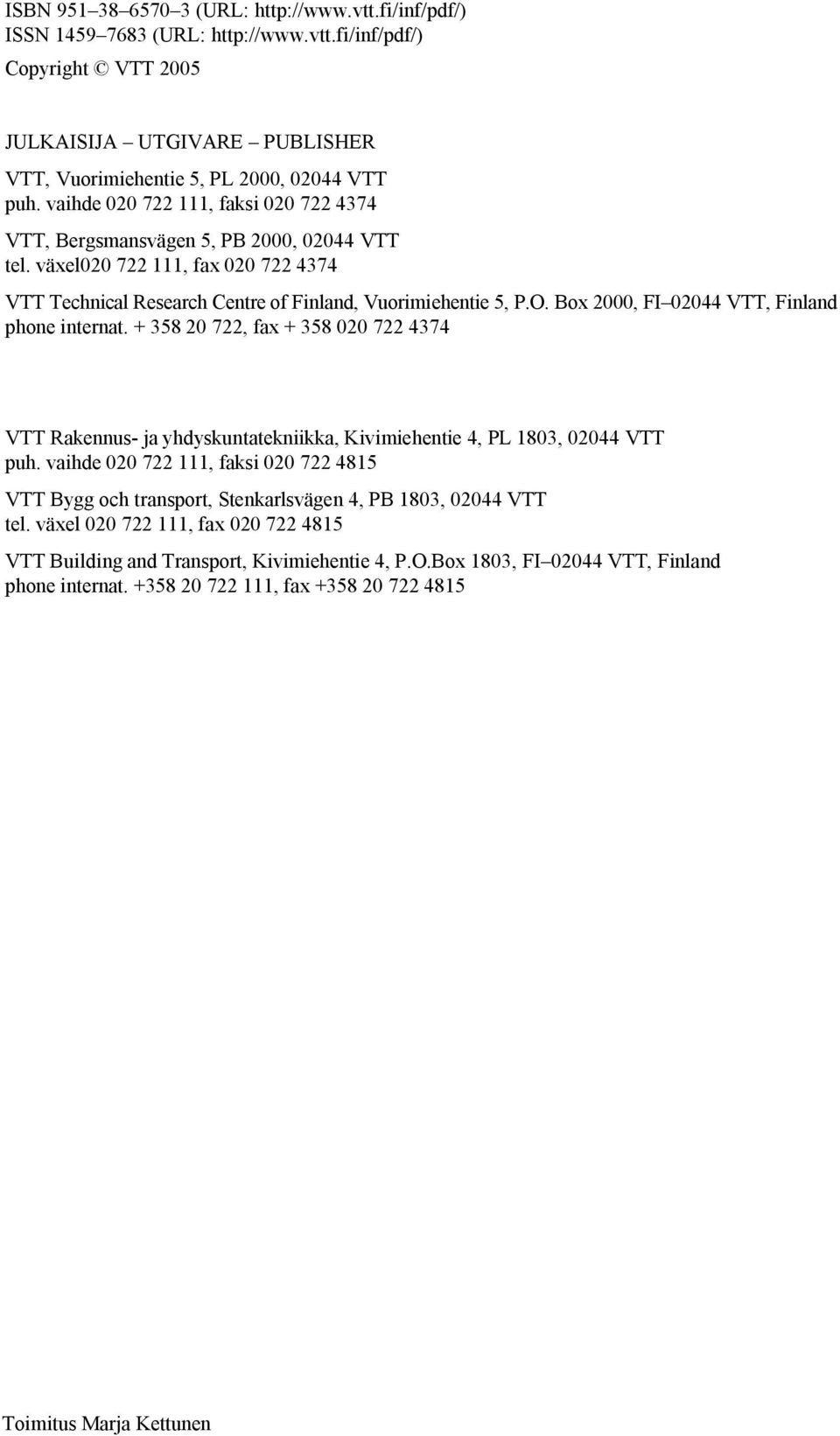 Box 2000, FI 02044 VTT, Finland phone internat. + 358 20 722, fax + 358 020 722 4374 VTT Rakennus ja yhdyskuntatekniikka, Kivimiehentie 4, PL 1803, 02044 VTT puh.