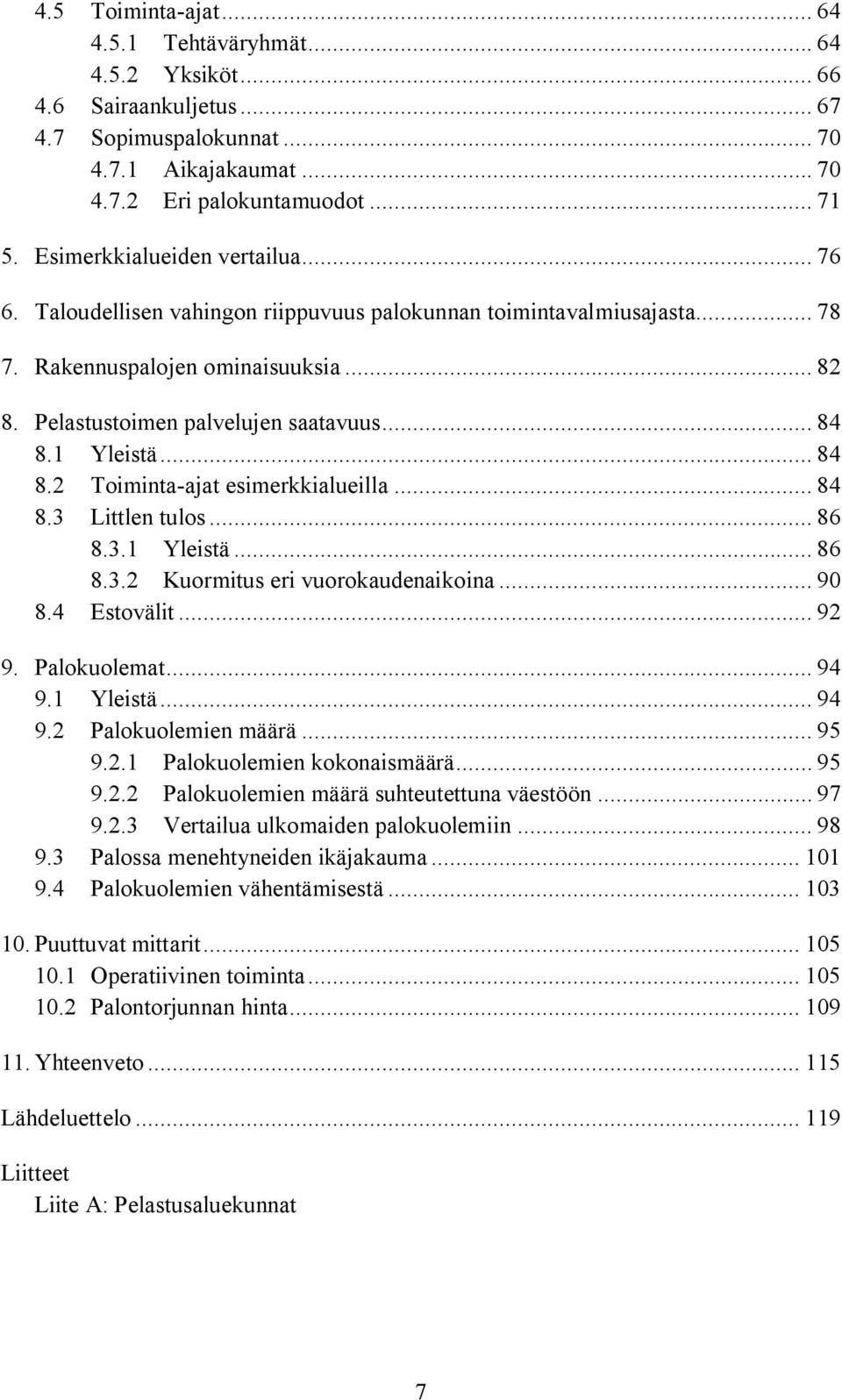 1 Yleistä... 84 8.2 Toiminta ajat esimerkkialueilla... 84 8.3 Littlen tulos... 86 8.3.1 Yleistä... 86 8.3.2 Kuormitus eri vuorokaudenaikoina... 90 8.4 Estovälit... 92 9. Palokuolemat... 94 9.