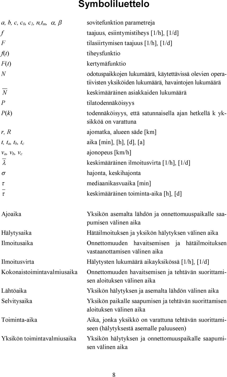 satunnaisella ajan hetkellä k yksikköä on varattuna r, R ajomatka, alueen säde [km] t, t a, t b, t c aika [min], [h], [d], [a] v a, v b, v c l s t t ajonopeus [km/h] keskimääräinen ilmoitusvirta