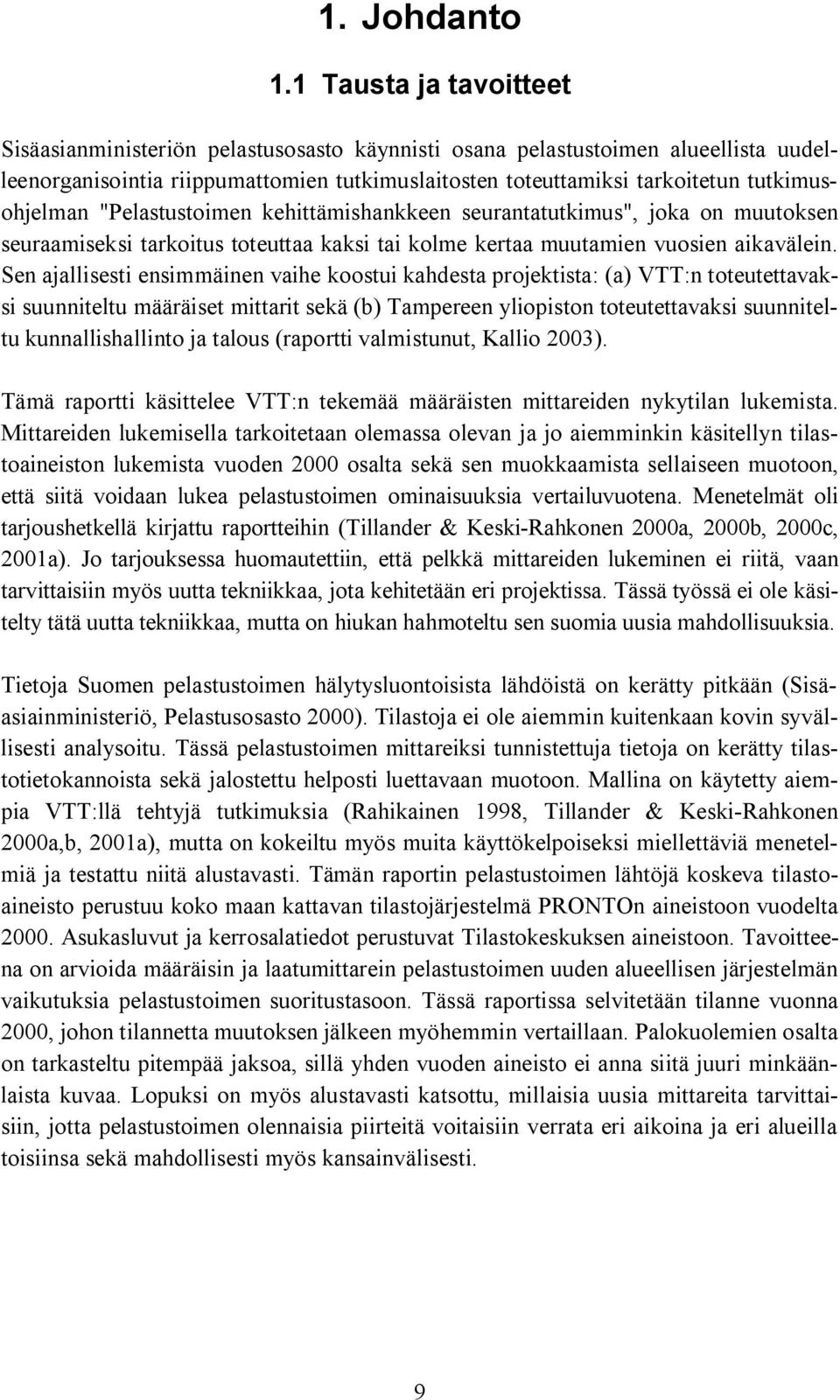 tutkimusohjelman "Pelastustoimen kehittämishankkeen seurantatutkimus", joka on muutoksen seuraamiseksi tarkoitus toteuttaa kaksi tai kolme kertaa muutamien vuosien aikavälein.