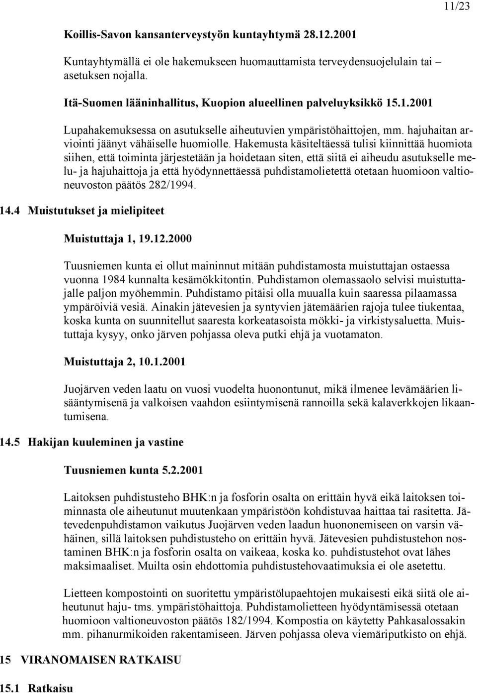 Hakemusta käsiteltäessä tulisi kiinnittää huomiota siihen, että toiminta järjestetään ja hoidetaan siten, että siitä ei aiheudu asutukselle melu- ja hajuhaittoja ja että hyödynnettäessä