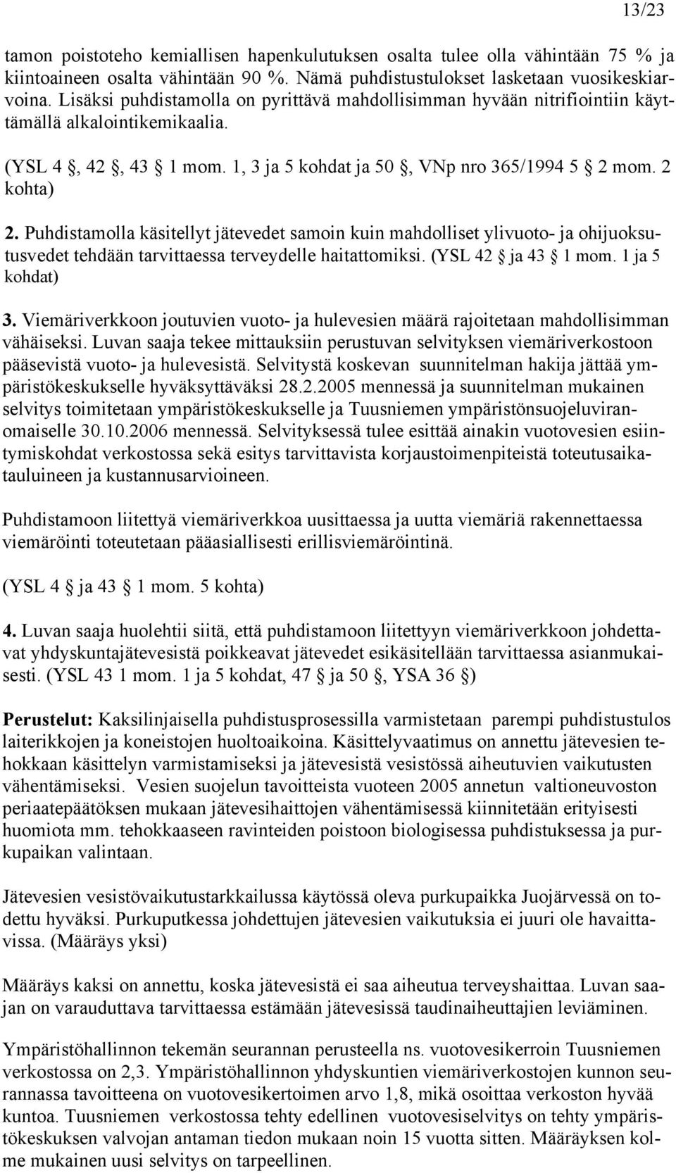 Puhdistamolla käsitellyt jätevedet samoin kuin mahdolliset ylivuoto- ja ohijuoksutusvedet tehdään tarvittaessa terveydelle haitattomiksi. (YSL 42 ja 43 1 mom. 1 ja 5 kohdat) 3.