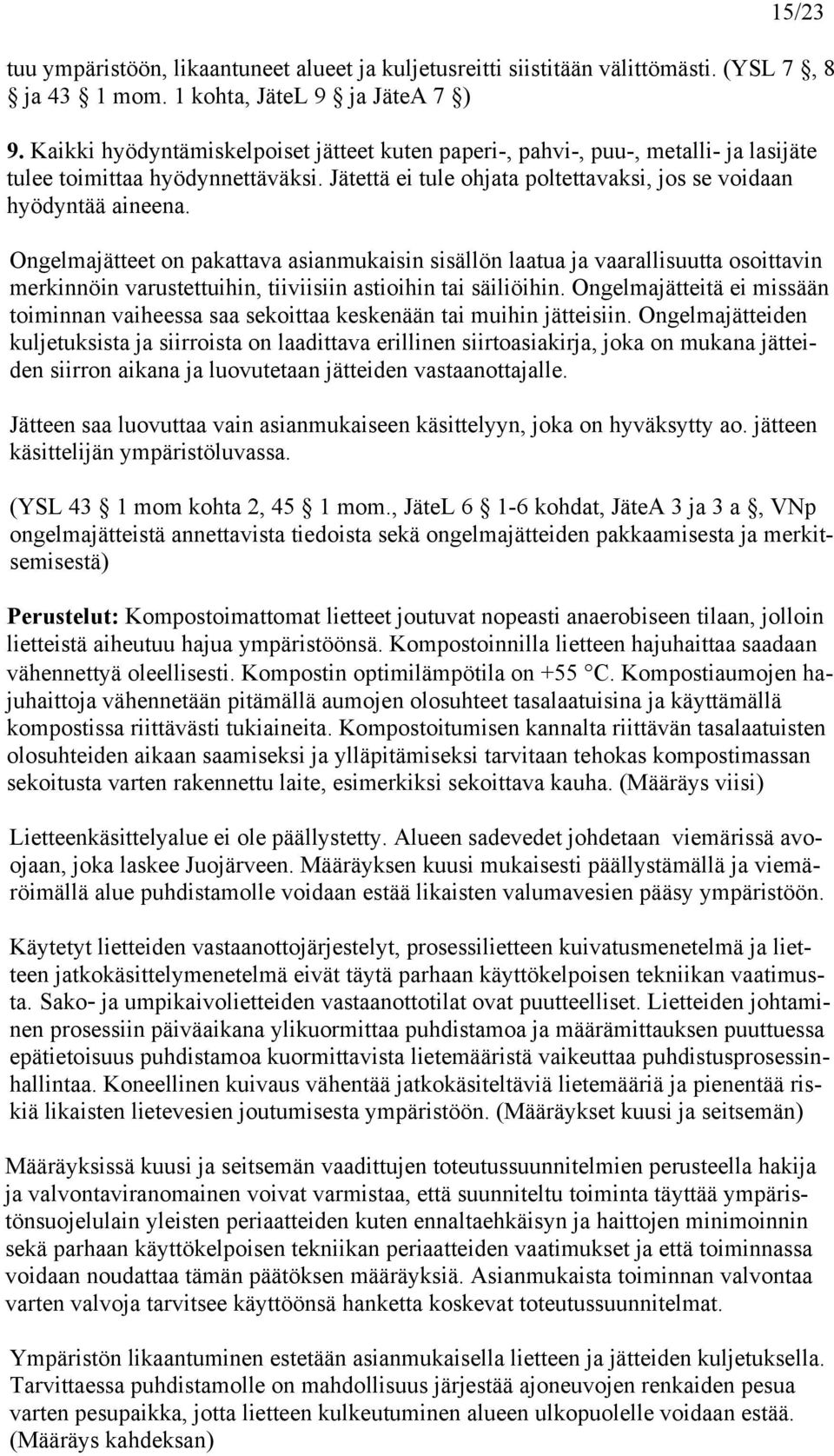 Ongelmajätteet on pakattava asianmukaisin sisällön laatua ja vaarallisuutta osoittavin merkinnöin varustettuihin, tiiviisiin astioihin tai säiliöihin.