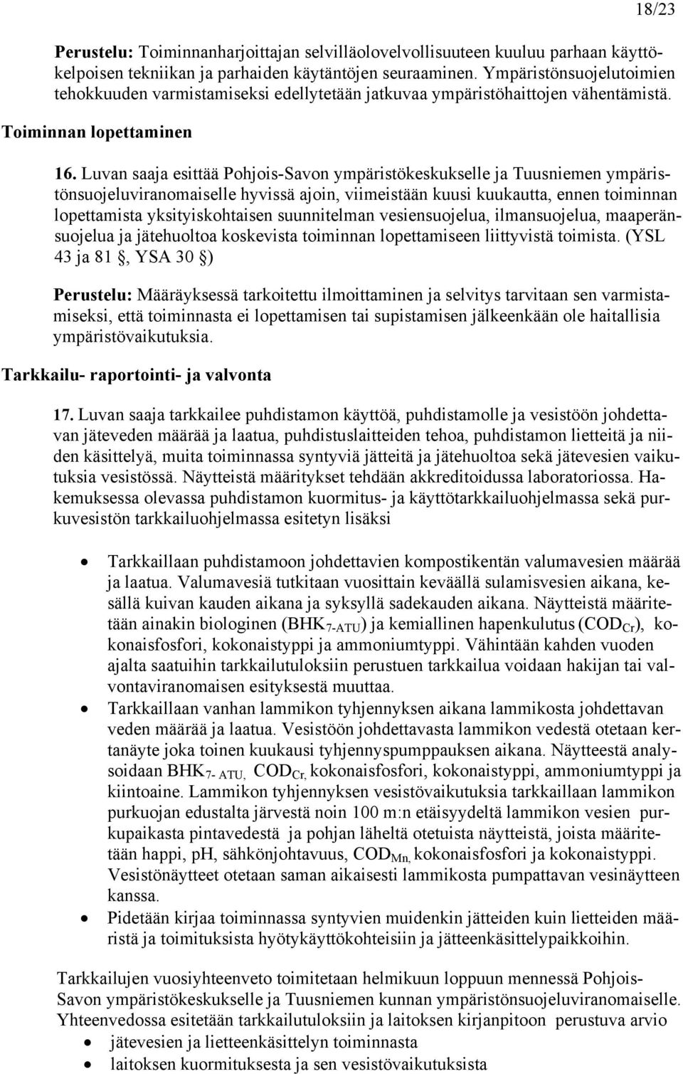 Luvan saaja esittää Pohjois-Savon ympäristökeskukselle ja Tuusniemen ympäristönsuojeluviranomaiselle hyvissä ajoin, viimeistään kuusi kuukautta, ennen toiminnan lopettamista yksityiskohtaisen