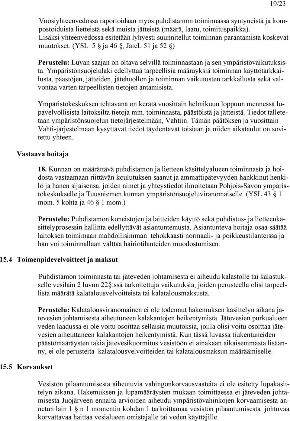 (YSL 5 ja 46, JäteL 51 ja 52 ) Perustelu: Luvan saajan on oltava selvillä toiminnastaan ja sen ympäristövaikutuksista.