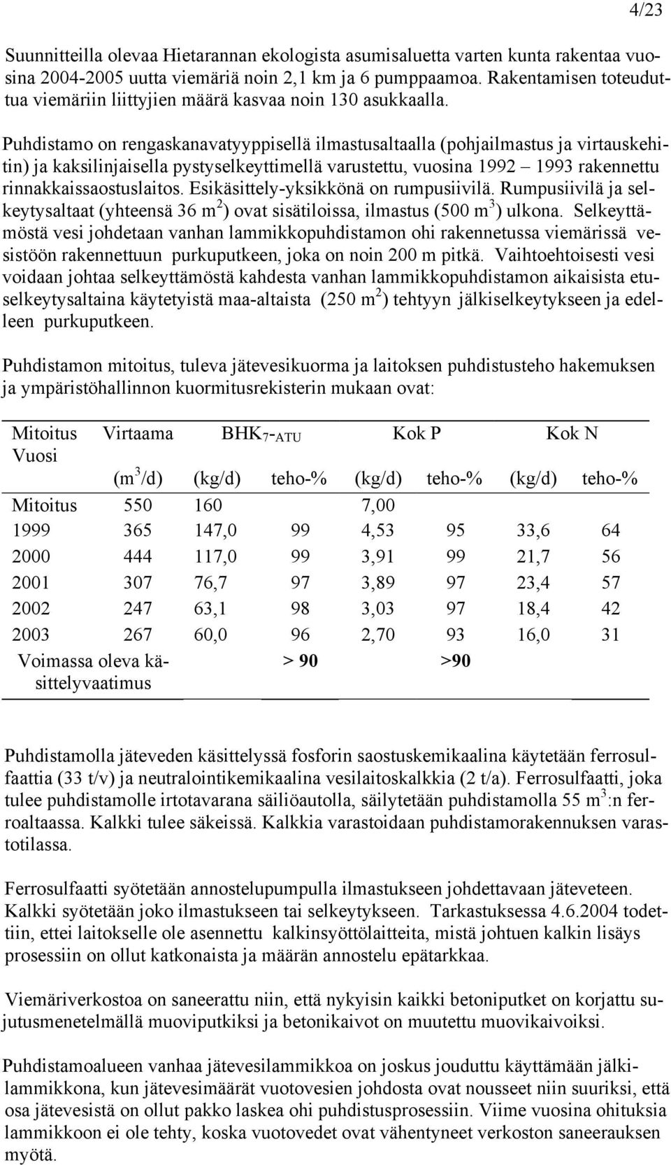 Puhdistamo on rengaskanavatyyppisellä ilmastusaltaalla (pohjailmastus ja virtauskehitin) ja kaksilinjaisella pystyselkeyttimellä varustettu, vuosina 1992 1993 rakennettu rinnakkaissaostuslaitos.