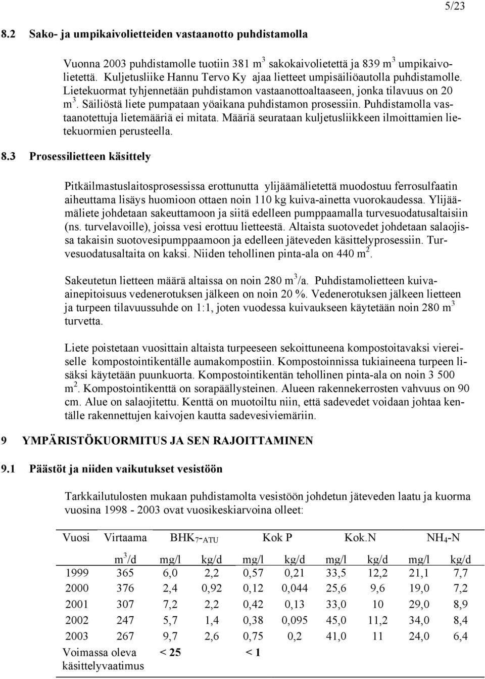 Säiliöstä liete pumpataan yöaikana puhdistamon prosessiin. Puhdistamolla vastaanotettuja lietemääriä ei mitata. Määriä seurataan kuljetusliikkeen ilmoittamien lietekuormien perusteella. 8.