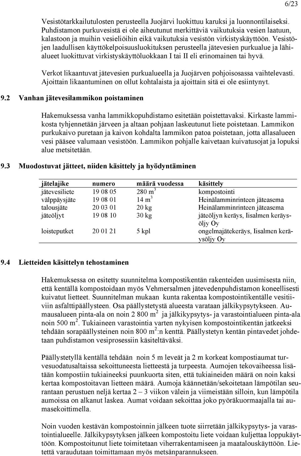 Vesistöjen laadullisen käyttökelpoisuusluokituksen perusteella jätevesien purkualue ja lähialueet luokittuvat virkistyskäyttöluokkaan I tai II eli erinomainen tai hyvä.