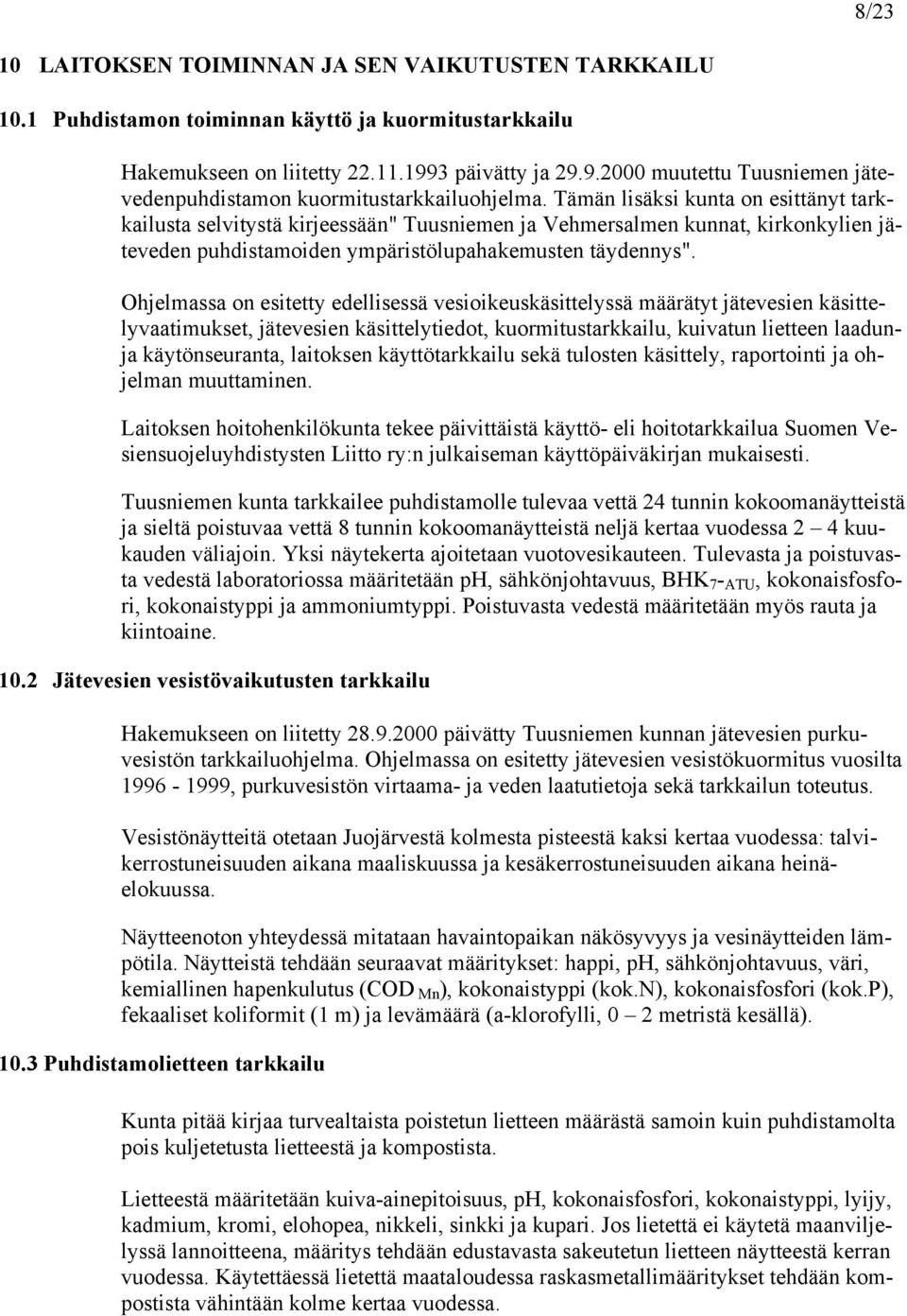 Tämän lisäksi kunta on esittänyt tarkkailusta selvitystä kirjeessään" Tuusniemen ja Vehmersalmen kunnat, kirkonkylien jäteveden puhdistamoiden ympäristölupahakemusten täydennys".