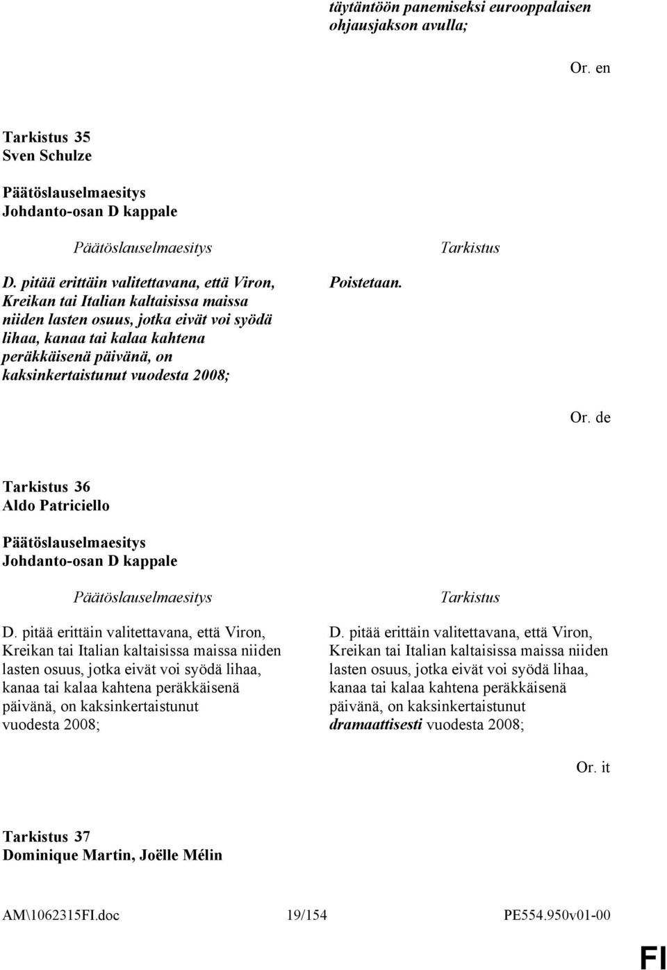 vuodesta 2008; Poistetaan. Or. de 36 Aldo Patriciello Johdanto-osan D kappale D.  vuodesta 2008; D.  dramaattisesti vuodesta 2008; Or. it 37 Dominique Martin, Joëlle Mélin AM\1062315.doc 19/154 PE554.
