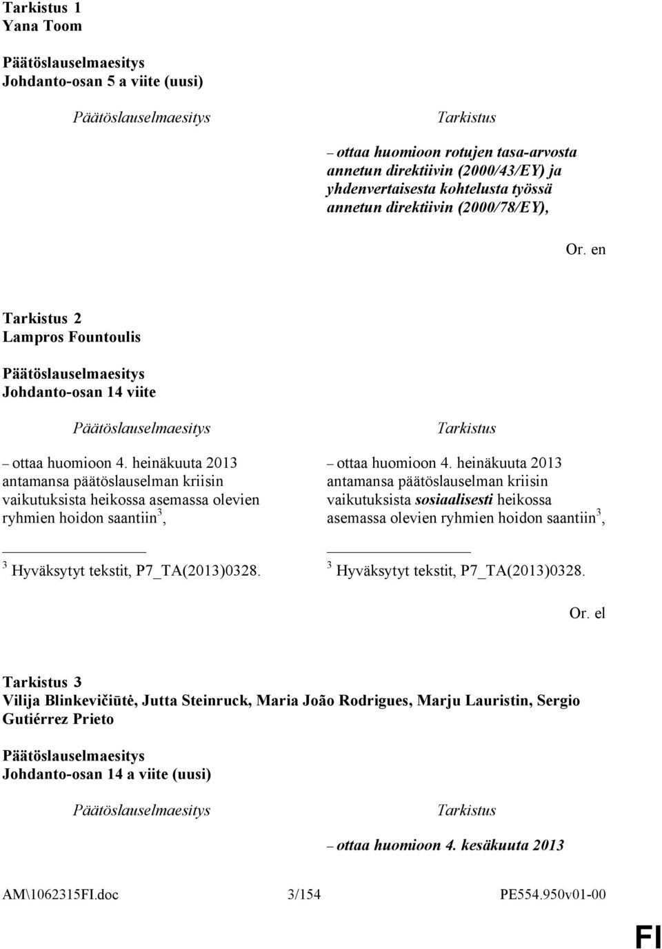 heinäkuuta 2013 antamansa päätöslauselman kriisin vaikutuksista heikossa asemassa olevien ryhmien hoidon saantiin 3, 3 Hyväksytyt tekstit, P7_TA(2013)0328. ottaa huomioon 4.