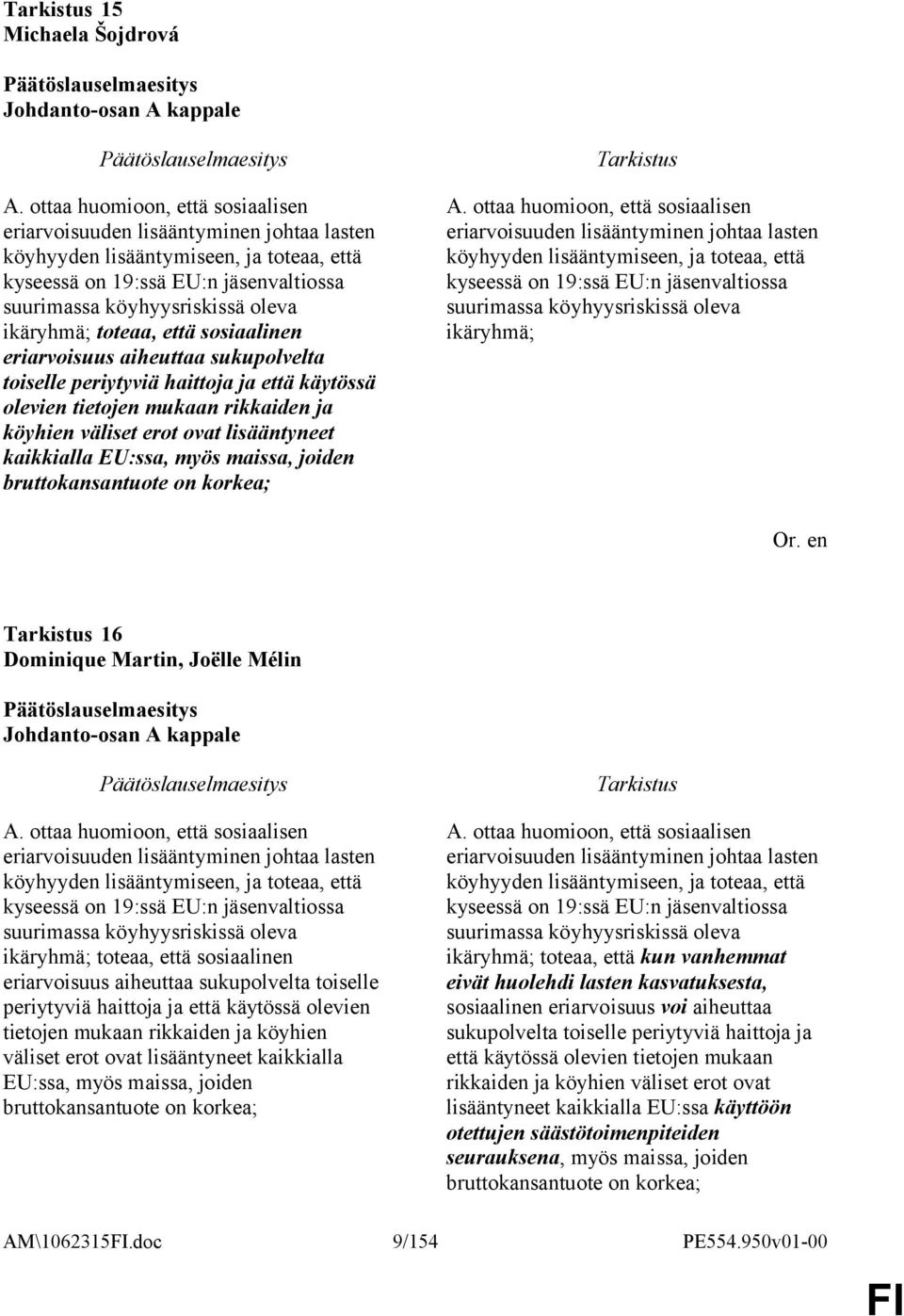 toteaa, että sosiaalinen eriarvoisuus aiheuttaa sukupolvelta toiselle periytyviä haittoja ja että käytössä olevien tietojen mukaan rikkaiden ja köyhien väliset erot ovat lisääntyneet kaikkialla