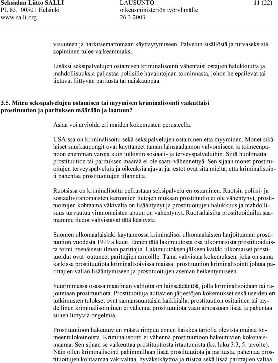 tai naiskauppaa. 3.5. Miten seksipalvelujen ostamisen tai myymisen kriminalisointi vaikuttaisi prostituution ja parituksen määrään ja laatuun? Asiaa voi arvioida eri maiden kokemusten perusteella.