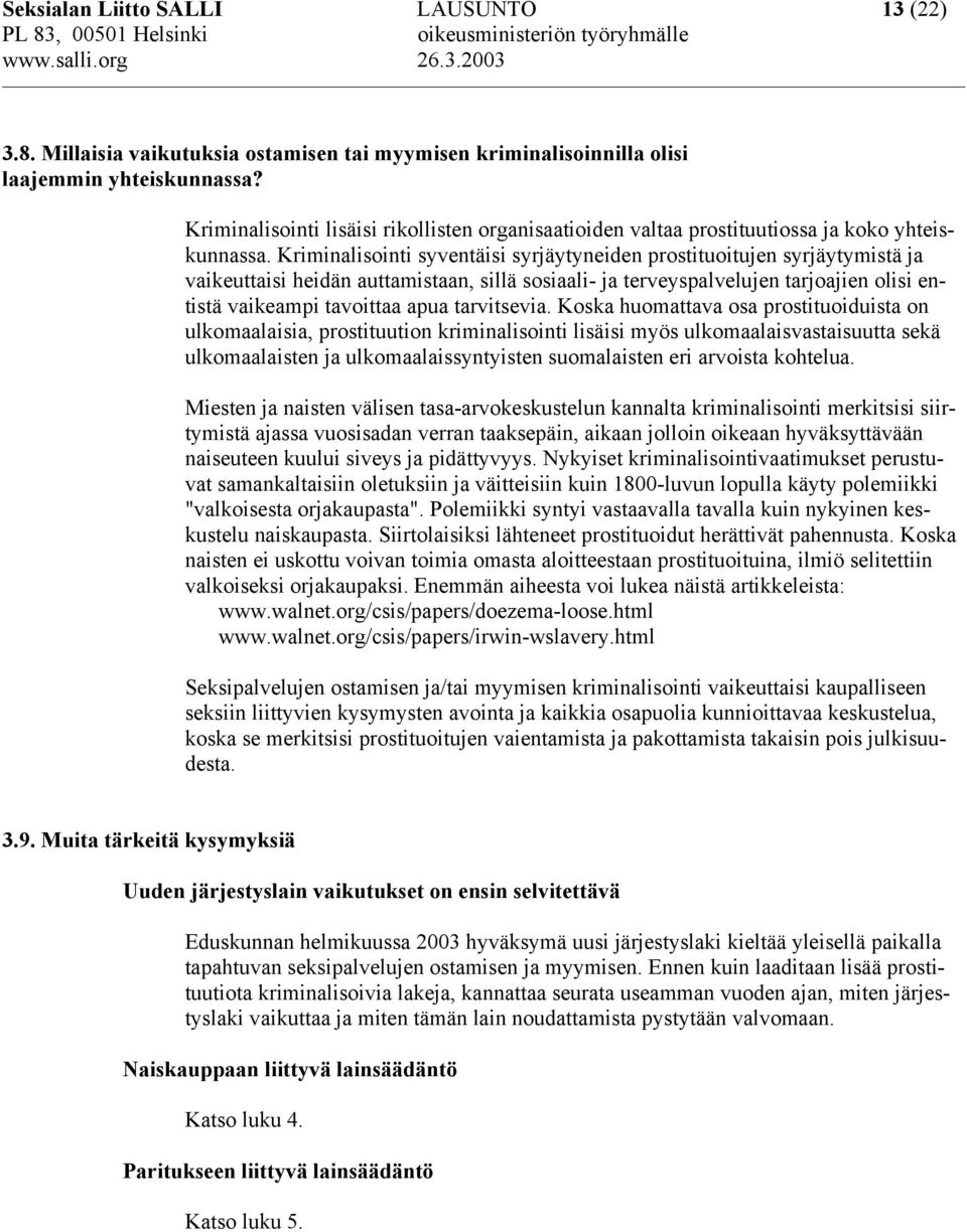 Kriminalisointi syventäisi syrjäytyneiden prostituoitujen syrjäytymistä ja vaikeuttaisi heidän auttamistaan, sillä sosiaali- ja terveyspalvelujen tarjoajien olisi entistä vaikeampi tavoittaa apua