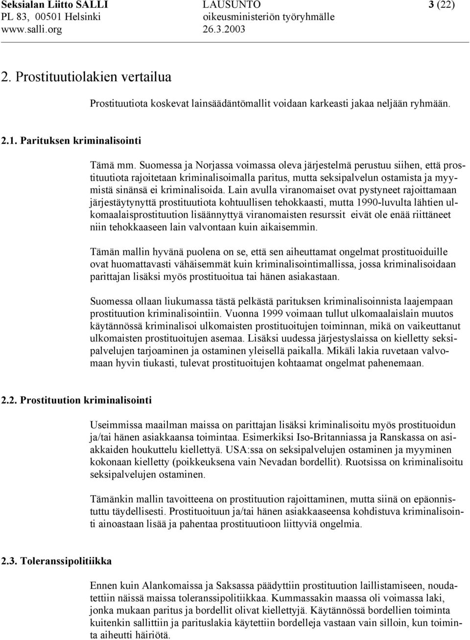 Lain avulla viranomaiset ovat pystyneet rajoittamaan järjestäytynyttä prostituutiota kohtuullisen tehokkaasti, mutta 1990-luvulta lähtien ulkomaalaisprostituution lisäännyttyä viranomaisten resurssit