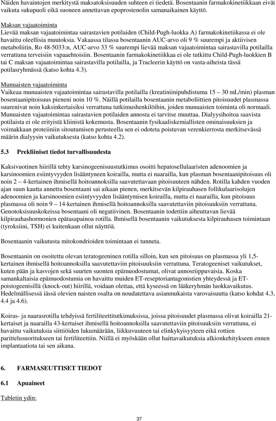 Vakaassa tilassa bosentaanin AUC-arvo oli 9 % suurempi ja aktiivisen metaboliitin, Ro 48-5033:n, AUC-arvo 33 % suurempi lievää maksan vajaatoimintaa sairastavilla potilailla verrattuna terveisiin