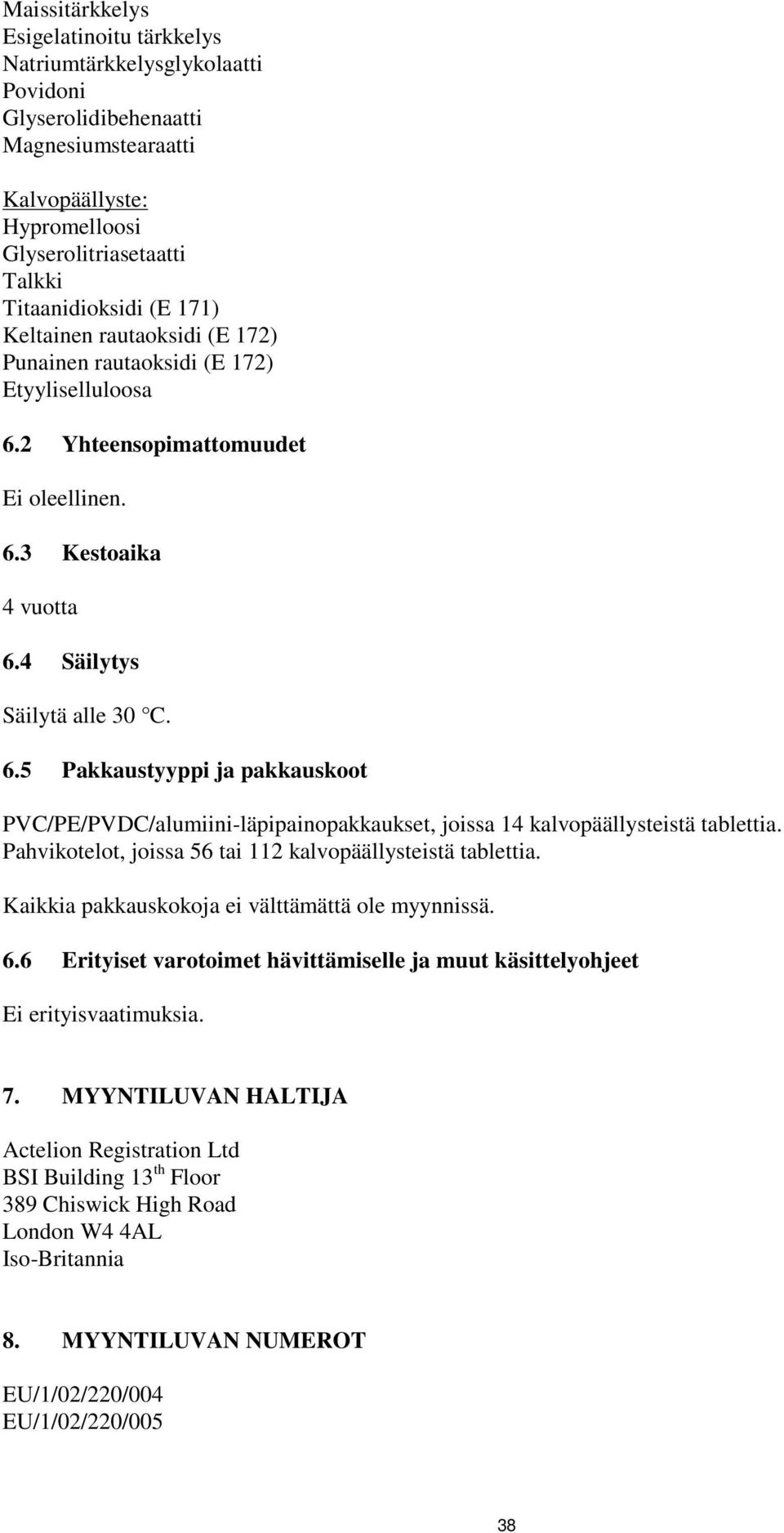 Pahvikotelot, joissa 56 tai 112 kalvopäällysteistä tablettia. Kaikkia pakkauskokoja ei välttämättä ole myynnissä. 6.6 Erityiset varotoimet hävittämiselle ja muut käsittelyohjeet Ei erityisvaatimuksia.