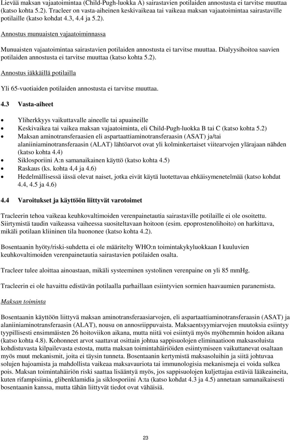 Annostus munuaisten vajaatoiminnassa Munuaisten vajaatoimintaa sairastavien potilaiden annostusta ei tarvitse muuttaa. Dialyysihoitoa saavien potilaiden annostusta ei tarvitse muuttaa (katso kohta 5.