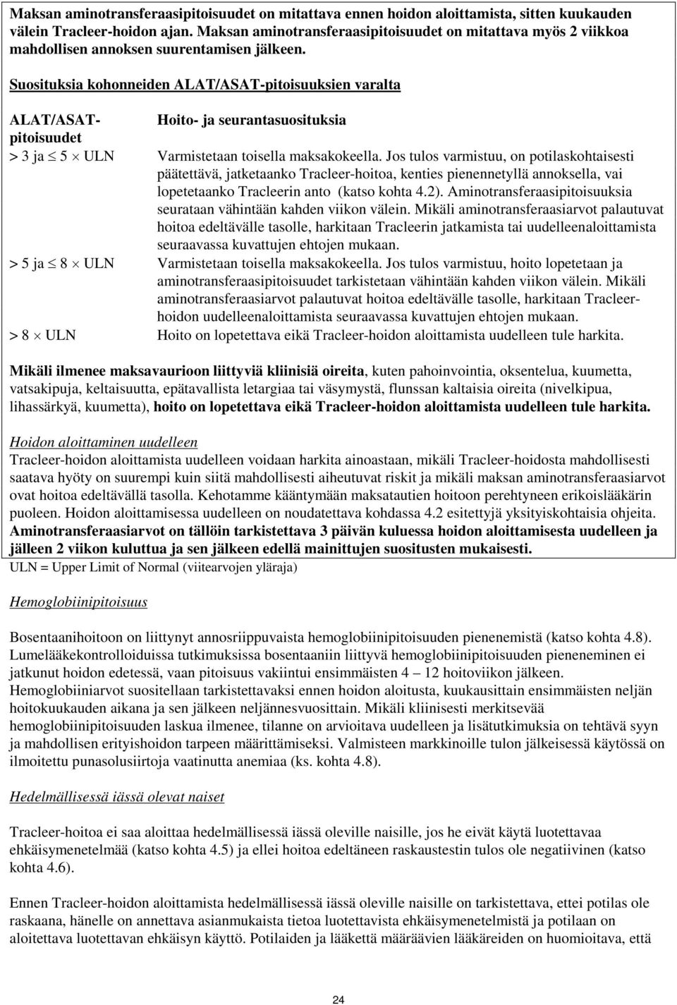 Suosituksia kohonneiden ALAT/ASAT-pitoisuuksien varalta ALAT/ASAT- Hoito- ja seurantasuosituksia pitoisuudet > 3 ja 5 ULN Varmistetaan toisella maksakokeella.